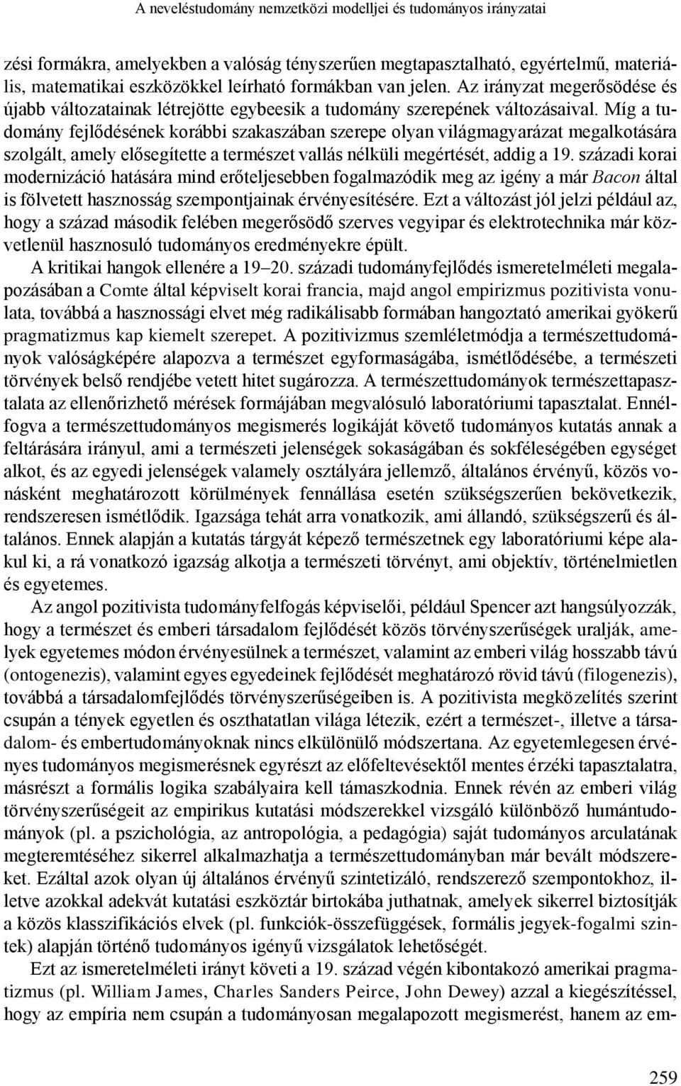 Míg a tudomány fejlődésének korábbi szakaszában szerepe olyan világmagyarázat megalkotására szolgált, amely elősegítette a természet vallás nélküli megértését, addig a 19.