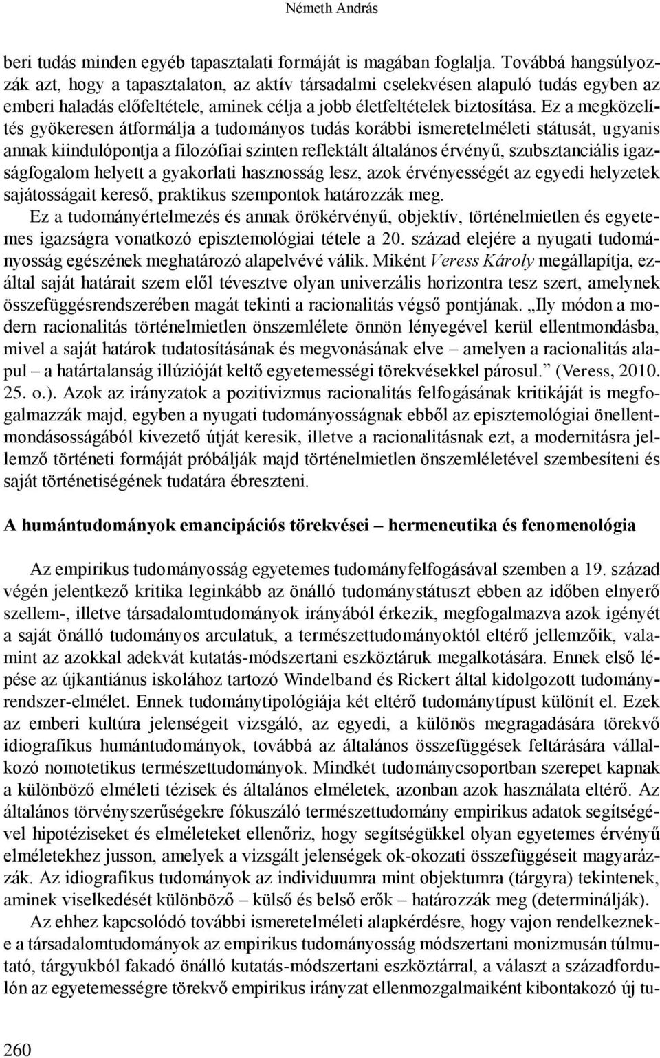 Ez a megközelítés gyökeresen átformálja a tudományos tudás korábbi ismeretelméleti státusát, ugyanis annak kiindulópontja a filozófiai szinten reflektált általános érvényű, szubsztanciális