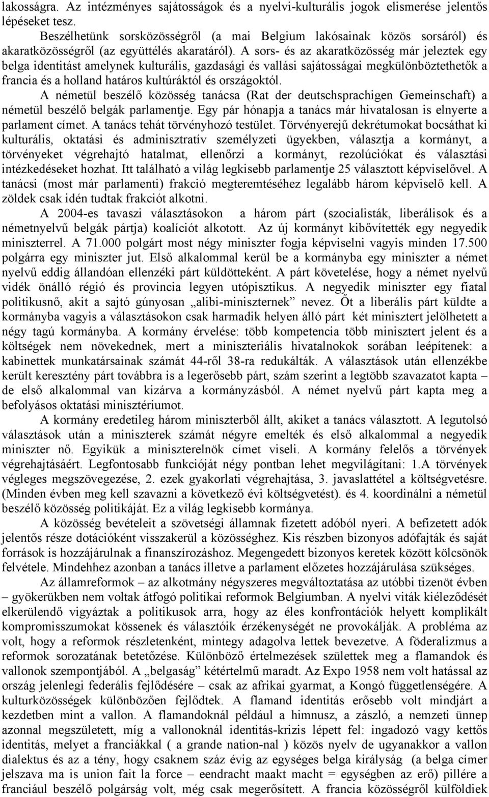 A sors- és az akaratközösség már jeleztek egy belga identitást amelynek kulturális, gazdasági és vallási sajátosságai megkülönböztethetők a francia és a holland határos kultúráktól és országoktól.