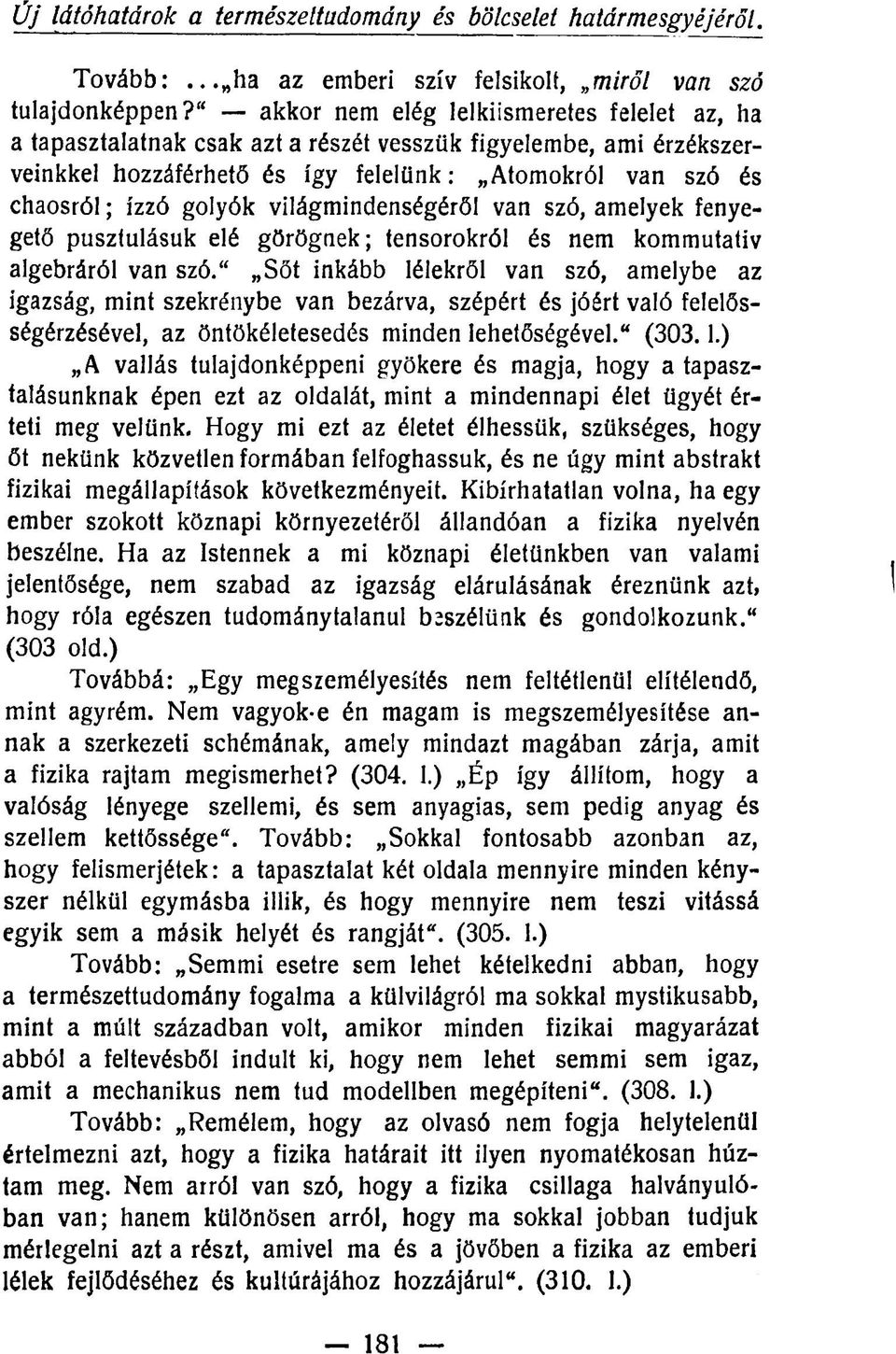 világmindenségéről van szó, amelyek fenyegető pusztulásuk elé görögnek; tensorokról és nem kommutatív algebráról van szó.