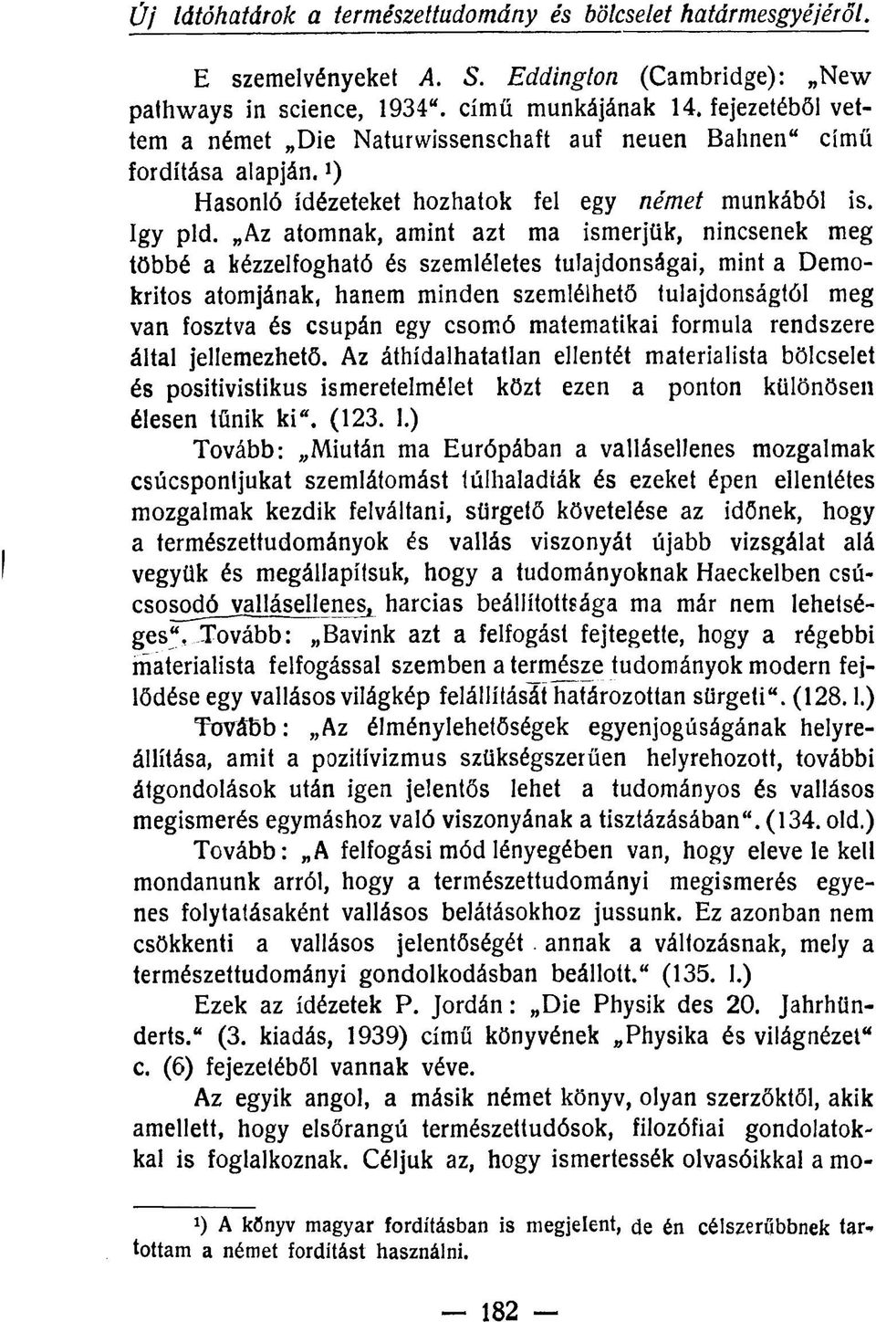 Az atomnak, amint azt ma ismerjük, nincsenek meg többé a kézzelfogható és szemléletes tulajdonságai, mint a Demokritos atomjának, hanem minden szemlélhető tulajdonságtól meg van fosztva és csupán egy