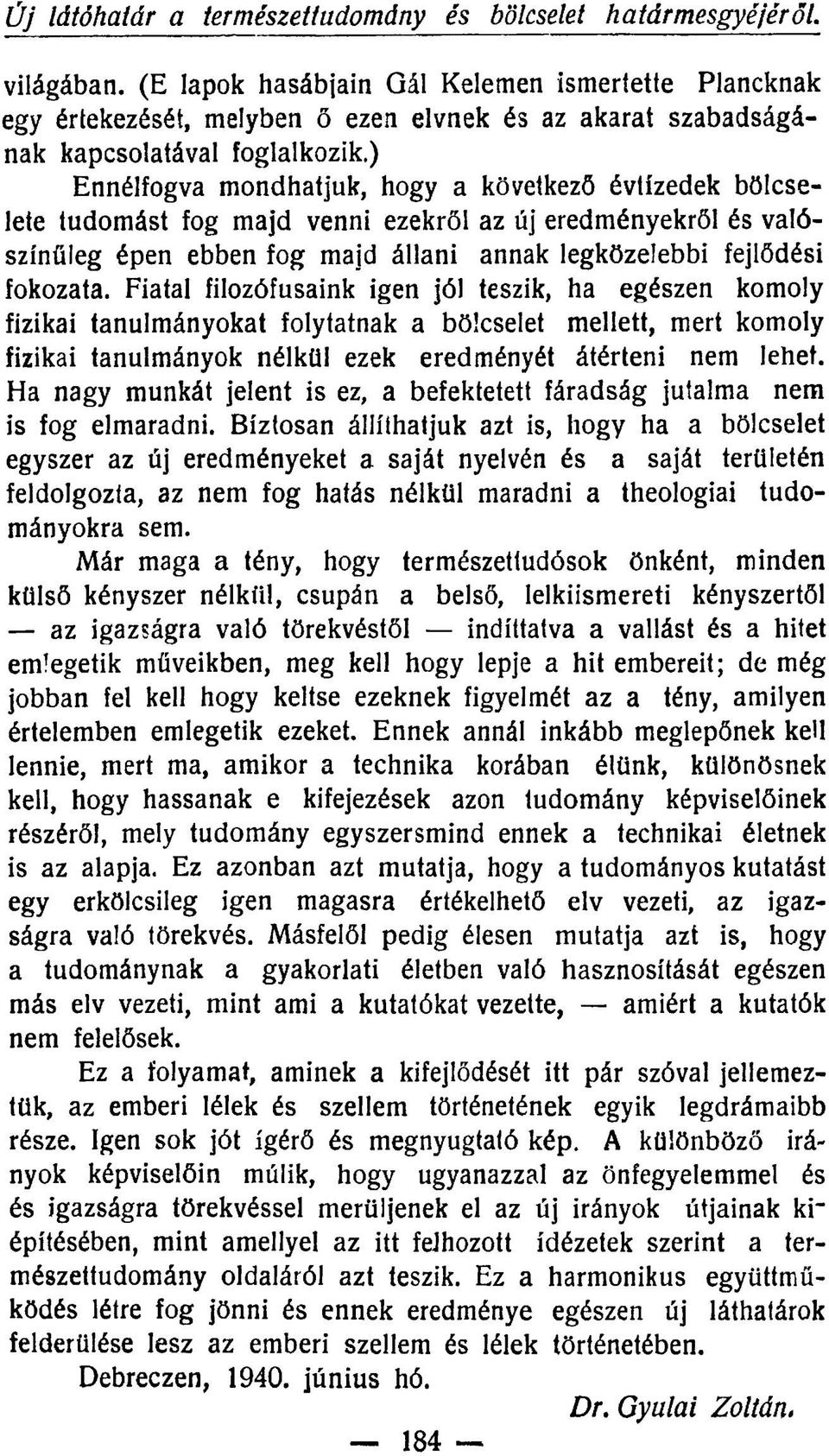 ) Ennélfogva mondhatjuk, hogy a következő évtizedek bölcselete tudomást fog majd venni ezekről az új eredményekről és valószínűleg épen ebben fog majd állani annak legközelebbi fejlődési fokozata.
