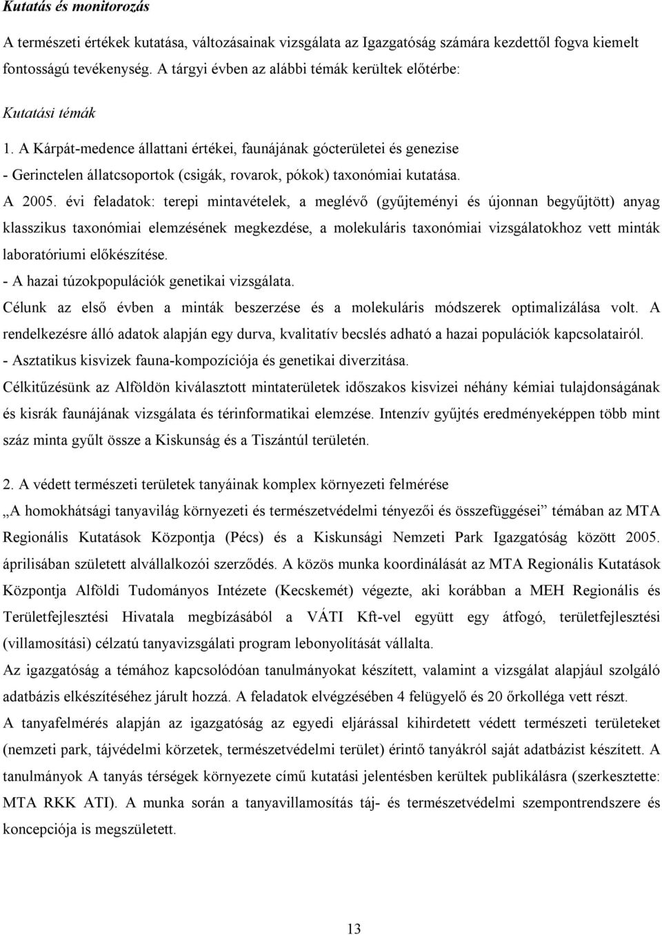 A Kárpát-medence állattani értékei, faunájának gócterületei és genezise - Gerinctelen állatcsoportok (csigák, rovarok, pókok) taxonómiai kutatása. A 2005.