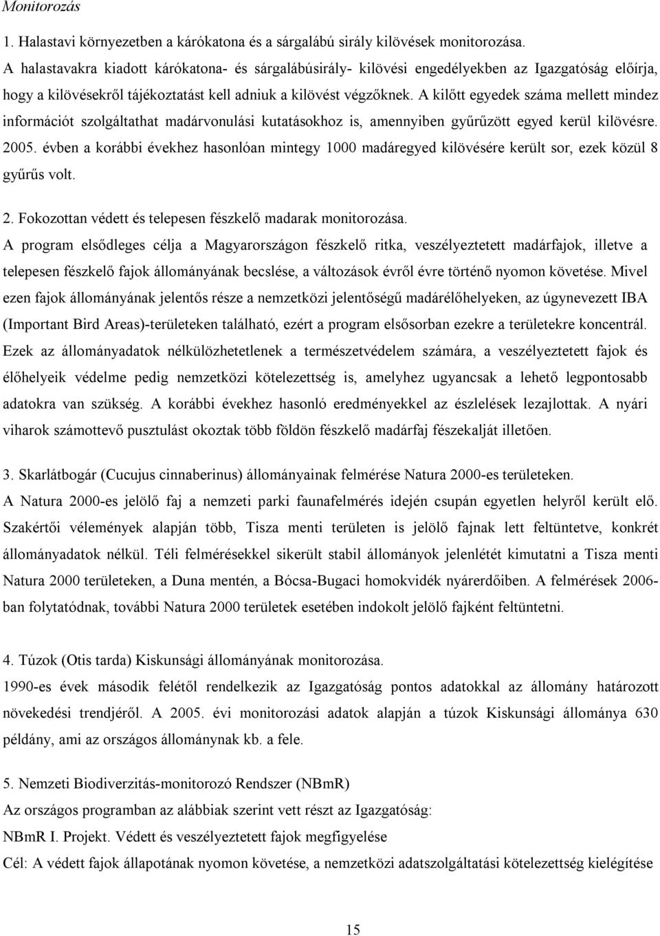 A kilőtt egyedek száma mellett mindez információt szolgáltathat madárvonulási kutatásokhoz is, amennyiben gyűrűzött egyed kerül kilövésre. 2005.