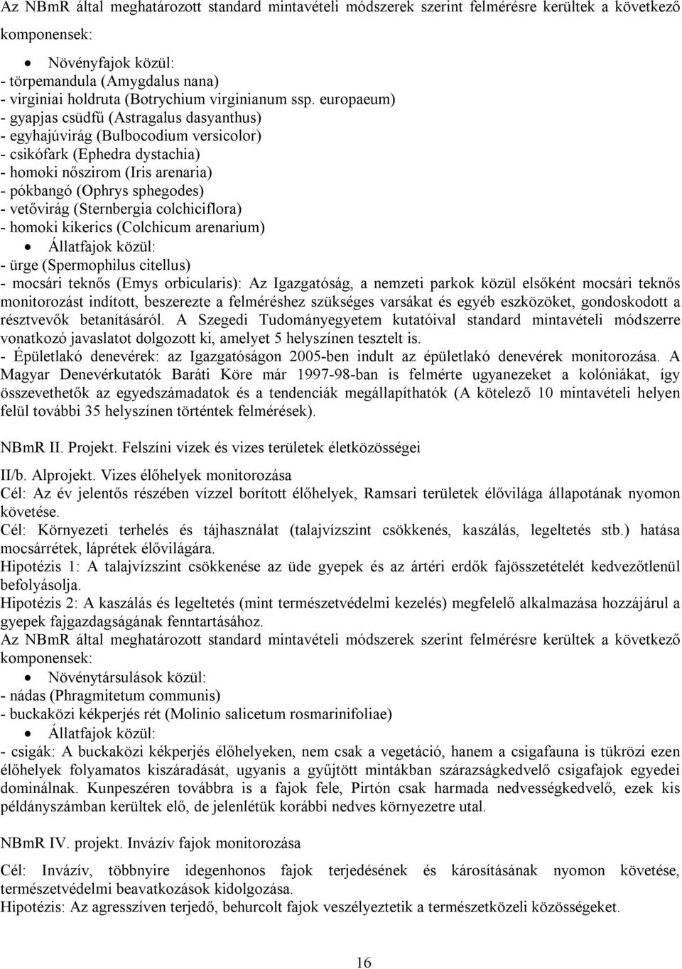 europaeum) - gyapjas csüdfű (Astragalus dasyanthus) - egyhajúvirág (Bulbocodium versicolor) - csikófark (Ephedra dystachia) - homoki nőszirom (Iris arenaria) - pókbangó (Ophrys sphegodes) - vetővirág