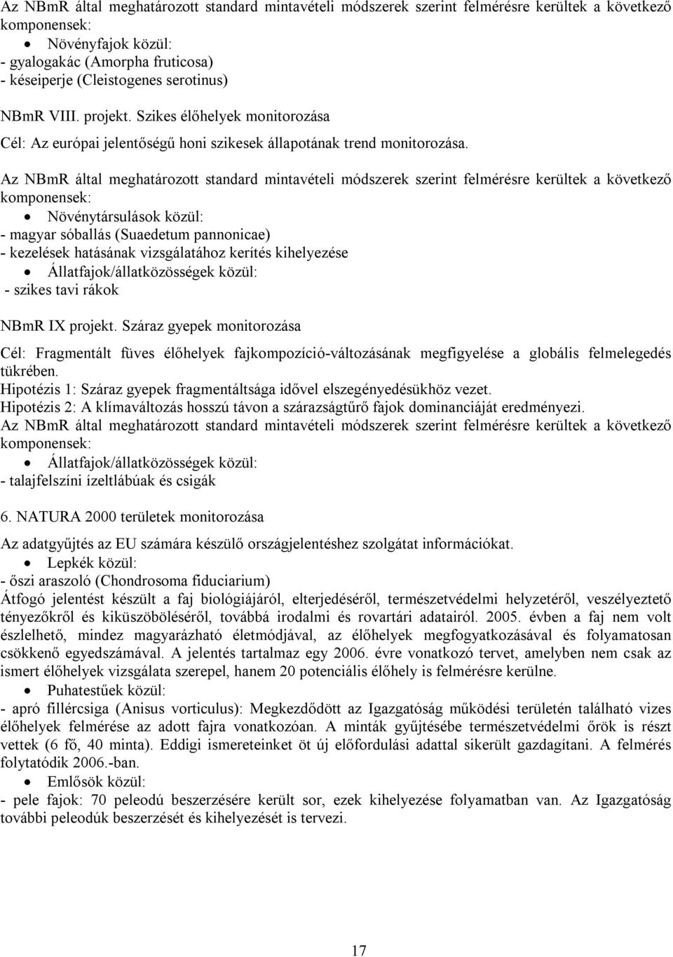 Az NBmR által meghatározott standard mintavételi módszerek szerint felmérésre kerültek a következő komponensek: Növénytársulások közül: - magyar sóballás (Suaedetum pannonicae) - kezelések hatásának