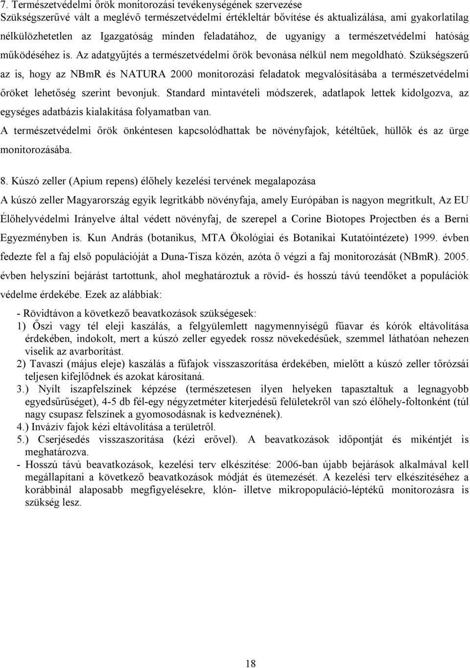 Szükségszerű az is, hogy az NBmR és NATURA 2000 monitorozási feladatok megvalósításába a természetvédelmi őröket lehetőség szerint bevonjuk.