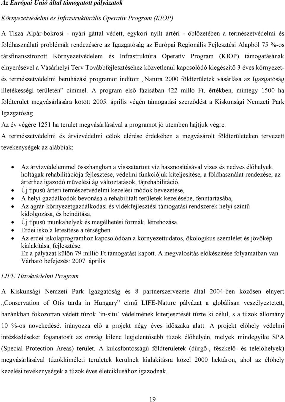 támogatásának elnyerésével a Vásárhelyi Terv Továbbfejlesztéséhez közvetlenül kapcsolódó kiegészítő 3 éves környezetés természetvédelmi beruházási programot indított Natura 2000 földterületek