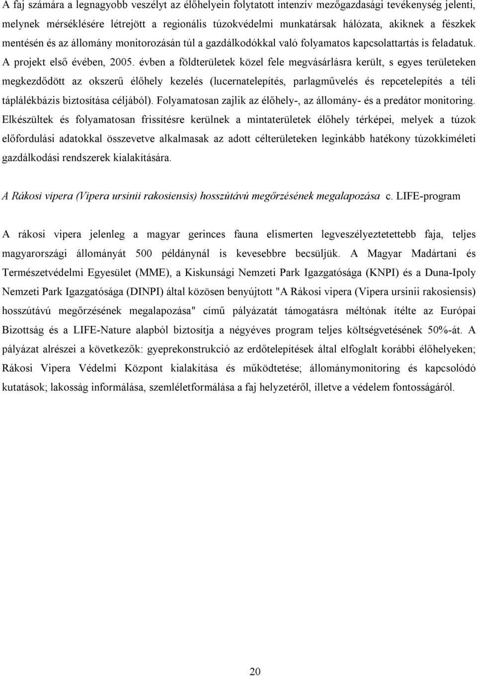 évben a földterületek közel fele megvásárlásra került, s egyes területeken megkezdődött az okszerű élőhely kezelés (lucernatelepítés, parlagművelés és repcetelepítés a téli táplálékbázis biztosítása