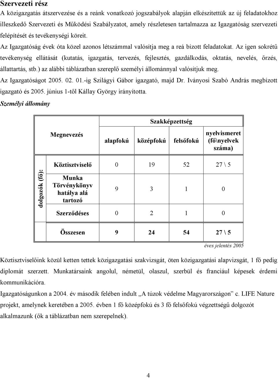 Az igen sokrétű tevékenység ellátását (kutatás, igazgatás, tervezés, fejlesztés, gazdálkodás, oktatás, nevelés, őrzés, állattartás, stb.