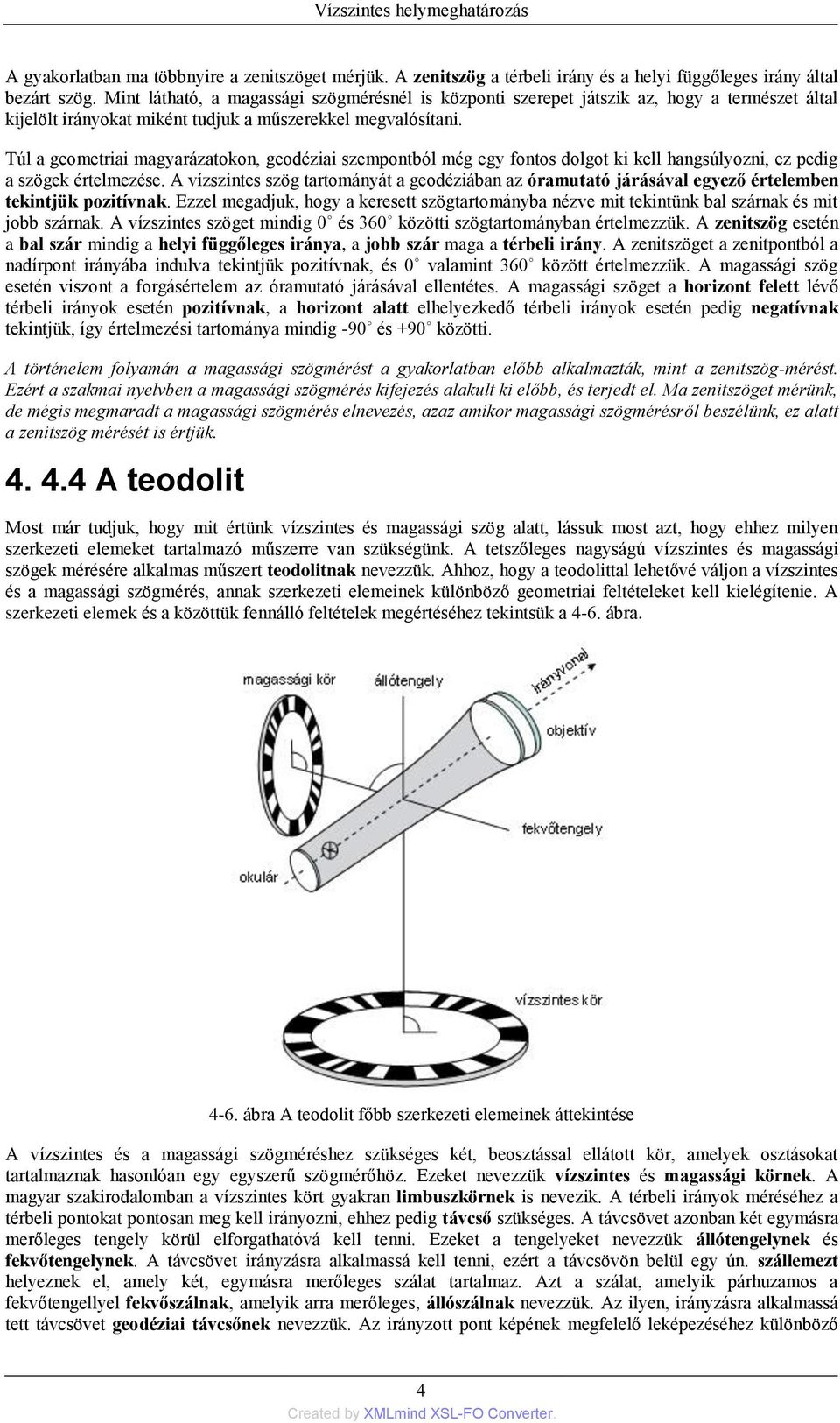 Túl a geometriai magyarázatokon, geodéziai szempontból még egy fontos dolgot ki kell hangsúlyozni, ez pedig a szögek értelmezése.