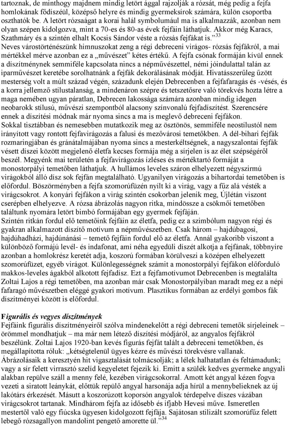 Akkor még Karacs, Szathmáry és a szintén elhalt Kocsis Sándor véste a rózsás fejfákat is.