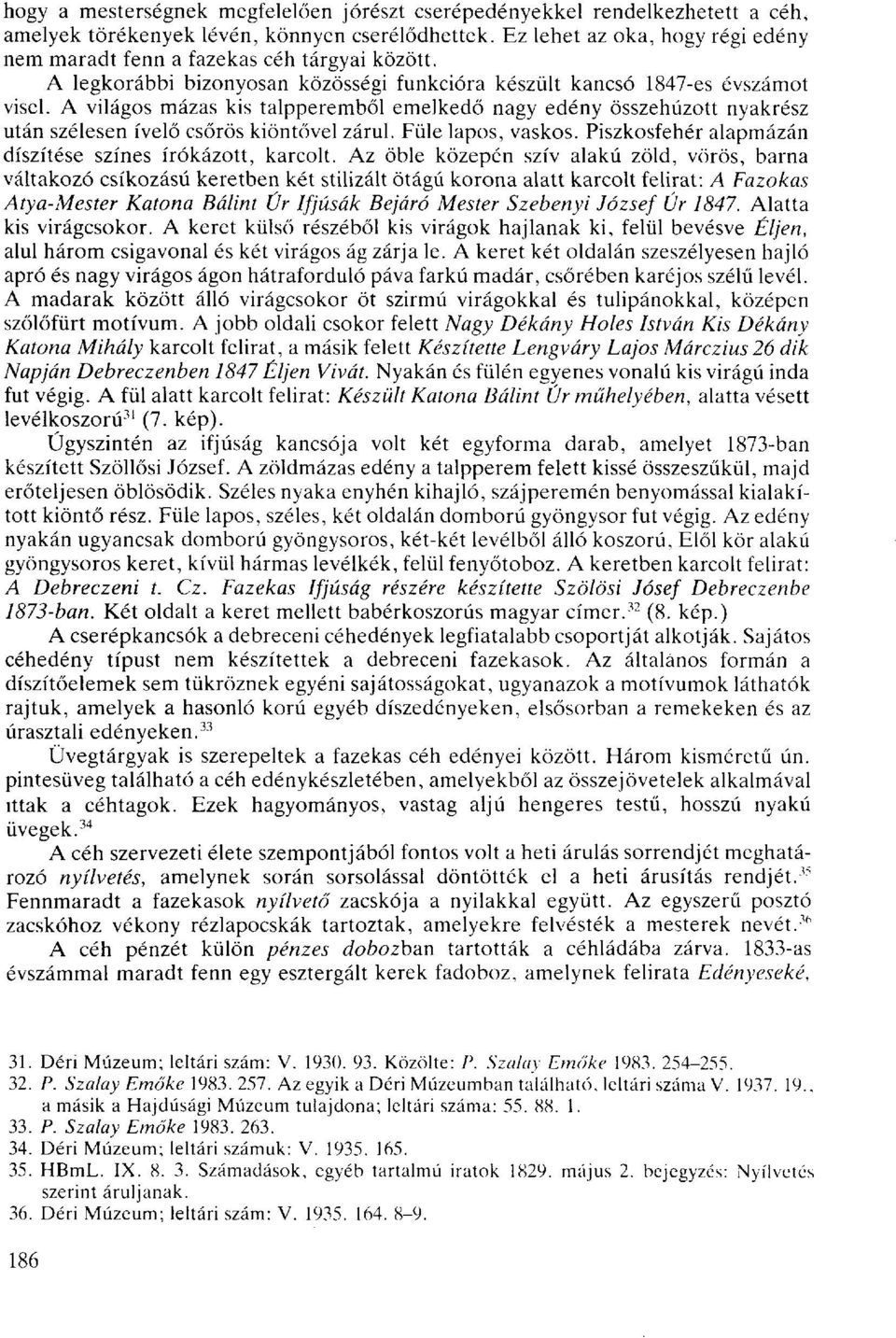 A világos mázas kis talpperemből emelkedő nagy edény összehúzott nyakrész után szélesen ívelő csőrös kiöntővel zárul. Füle lapos, vaskos. Piszkosfehér alapmázán díszítése színes írókázott, karcolt.