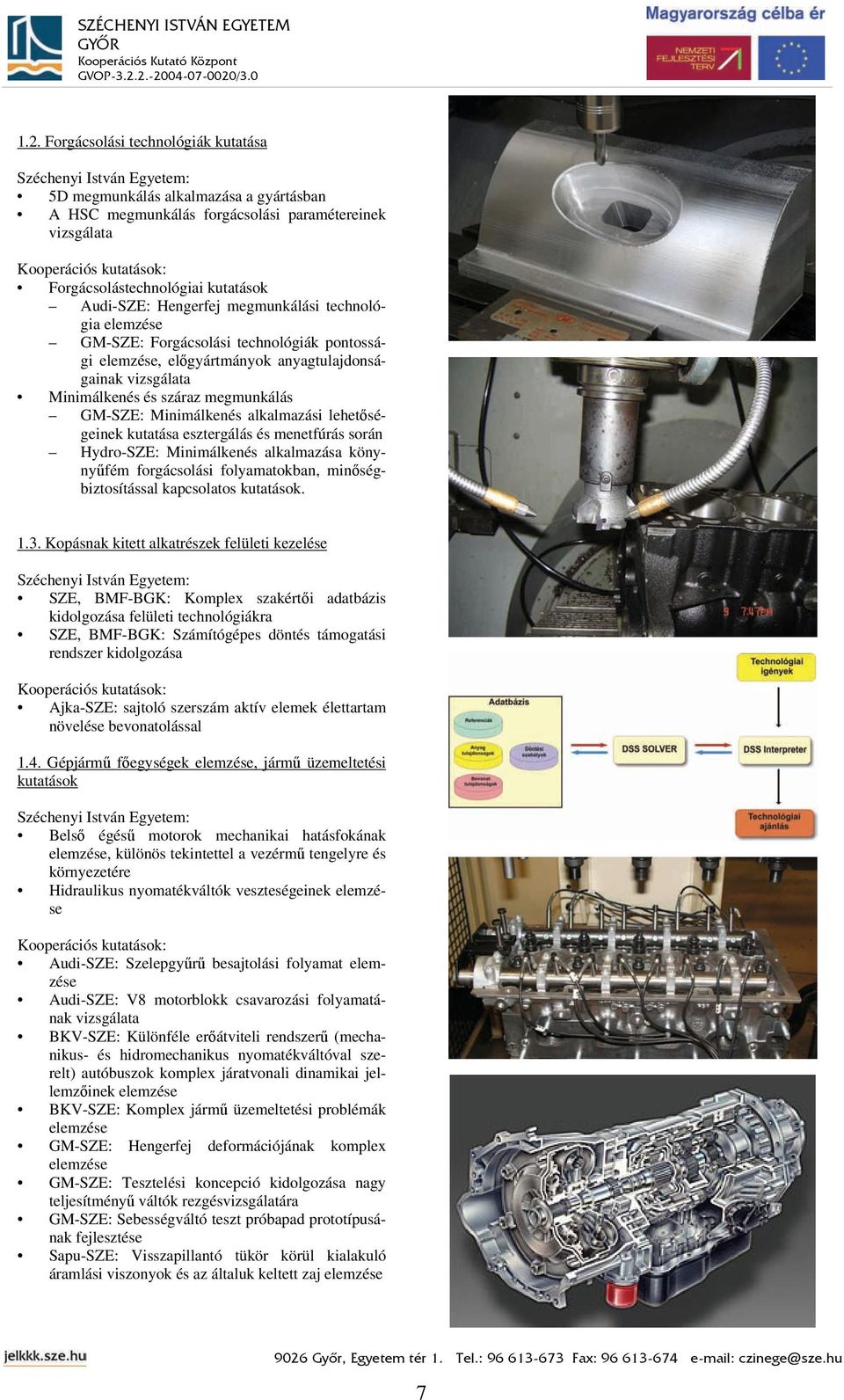 Minimálkenés és száraz megmunkálás GM-SZE: Minimálkenés alkalmazási lehetőségeinek kutatása esztergálás és menetfúrás során Hydro-SZE: Minimálkenés alkalmazása könynyűfém forgácsolási folyamatokban,