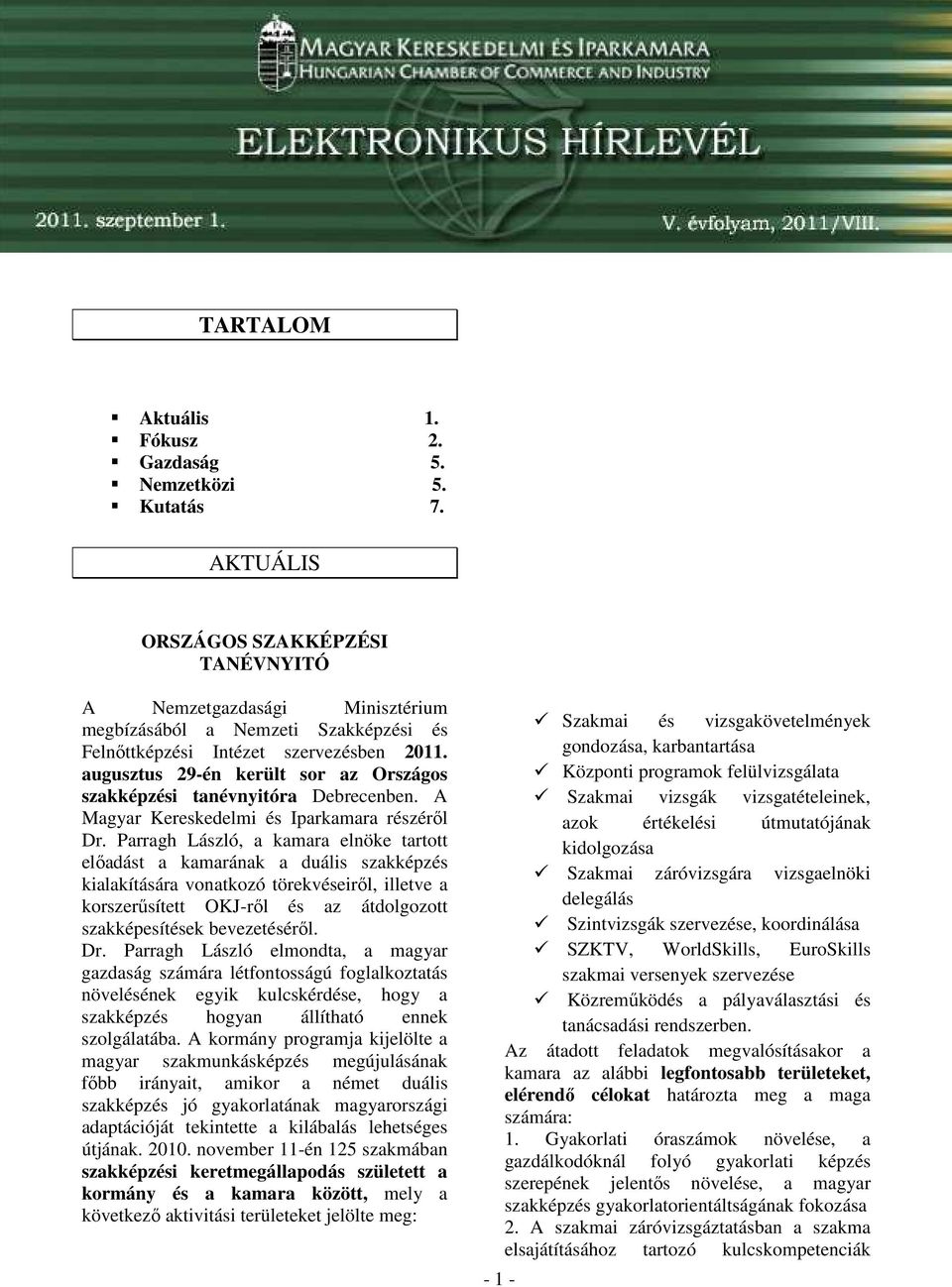 augusztus 29-én került sor az Országos szakképzési tanévnyitóra Debrecenben. A Magyar Kereskedelmi és Iparkamara részérıl Dr.