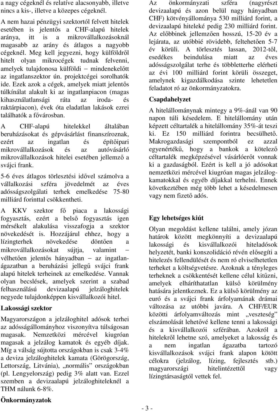 Meg kell jegyezni, hogy külföldrıl hitelt olyan mikrocégek tudnak felvenni, amelyek tulajdonosa külföldi mindenekelıtt az ingatlanszektor ún. projektcégei sorolhatók ide.