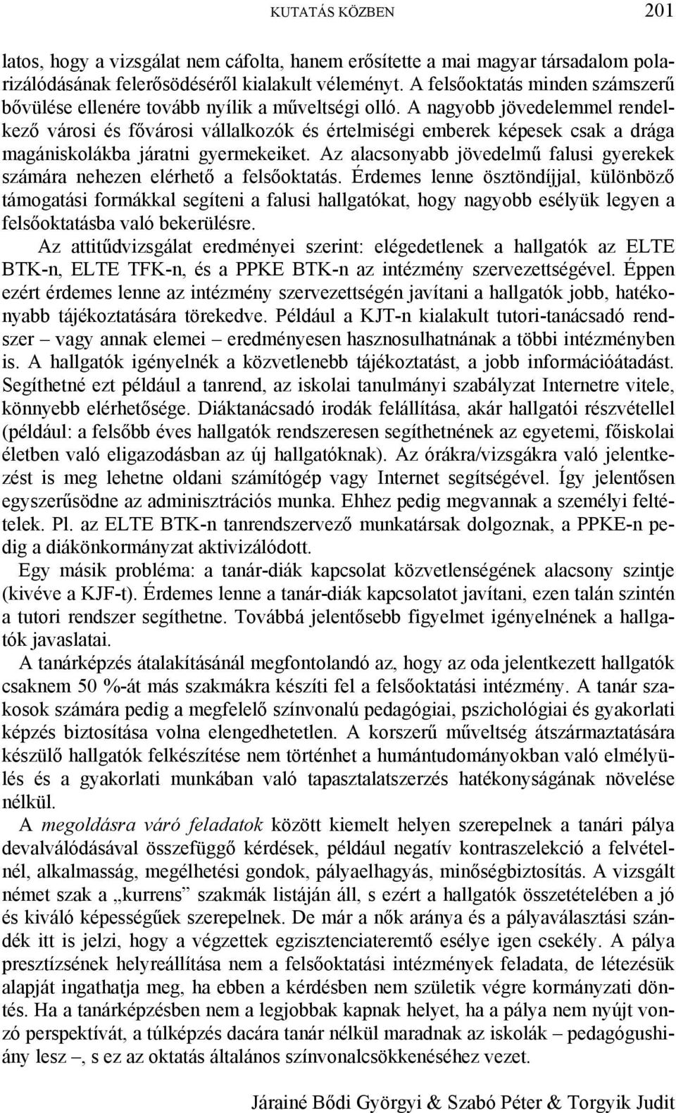 A nagyobb jövedelemmel rendelkező városi és fővárosi vállalkozók és értelmiségi emberek képesek csak a drága magániskolákba járatni gyermekeiket.