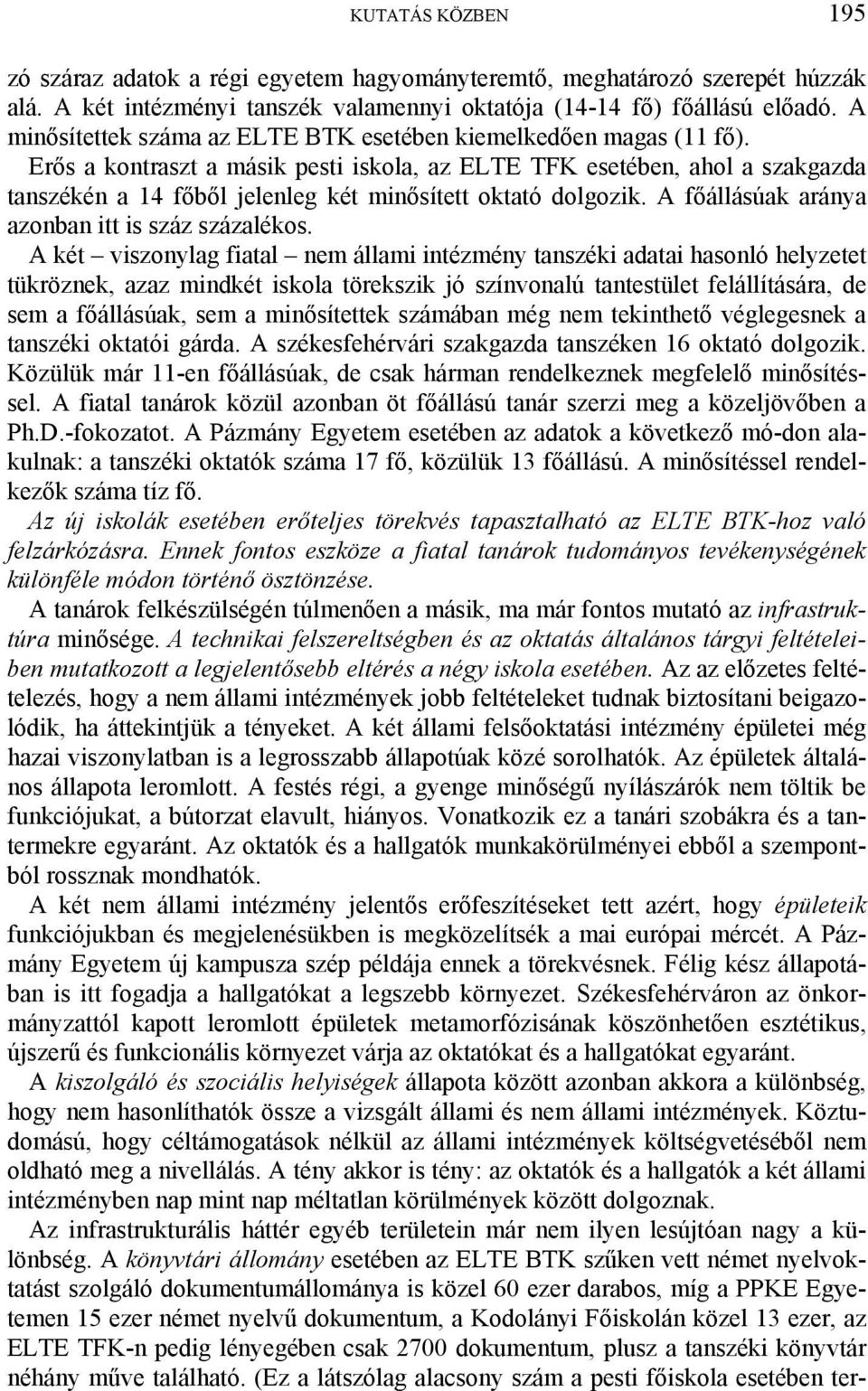 Erős a kontraszt a másik pesti iskola, az ELTE TFK esetében, ahol a szakgazda tanszékén a 14 főből jelenleg két minősített oktató dolgozik. A főállásúak aránya azonban itt is száz százalékos.