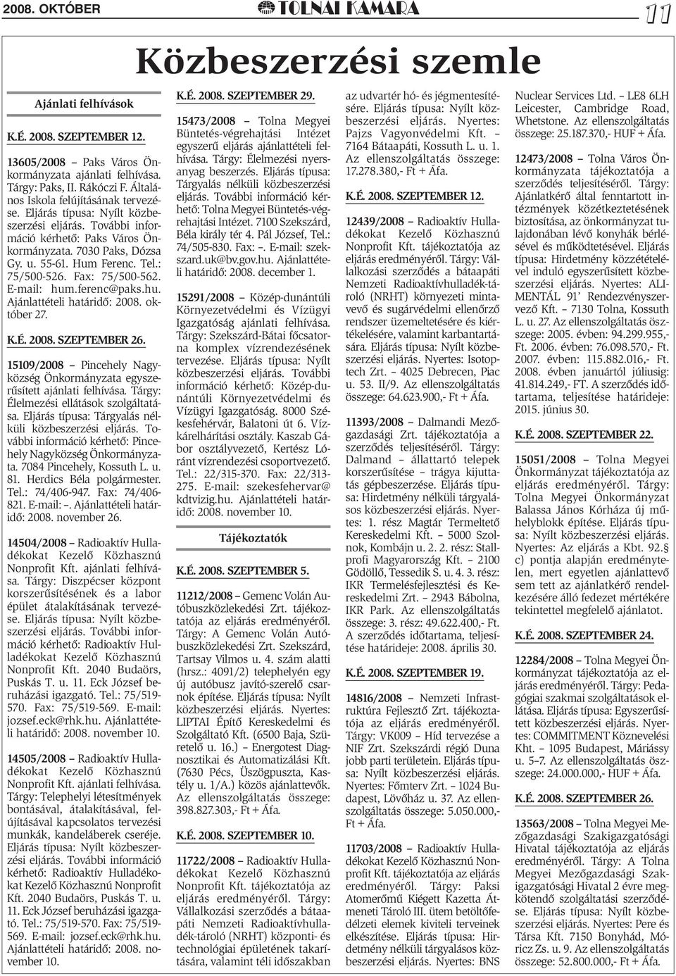 ferenc@paks.hu. Ajánlattételi határidő: 2008. október 27. K.É. 2008. SZEPTEMBER 26. 15109/2008 Pincehely Nagyközség Önkormányzata egyszerűsített ajánlati felhívása.