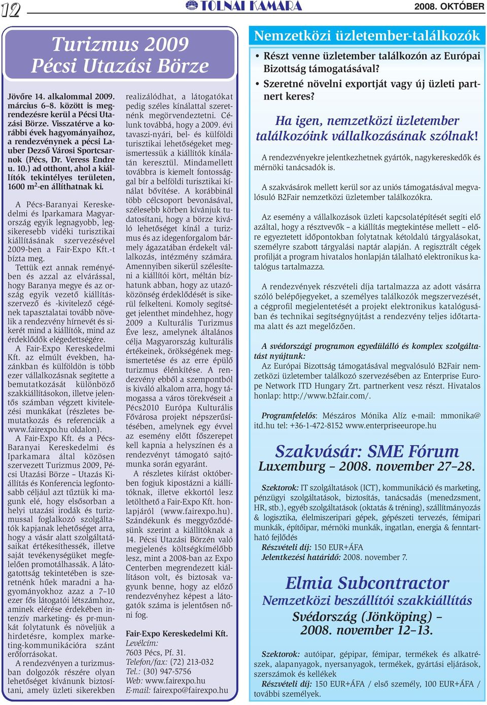 ) ad otthont, ahol a kiállítók tekintélyes területen, 1600 m 2 -en állíthatnak ki.
