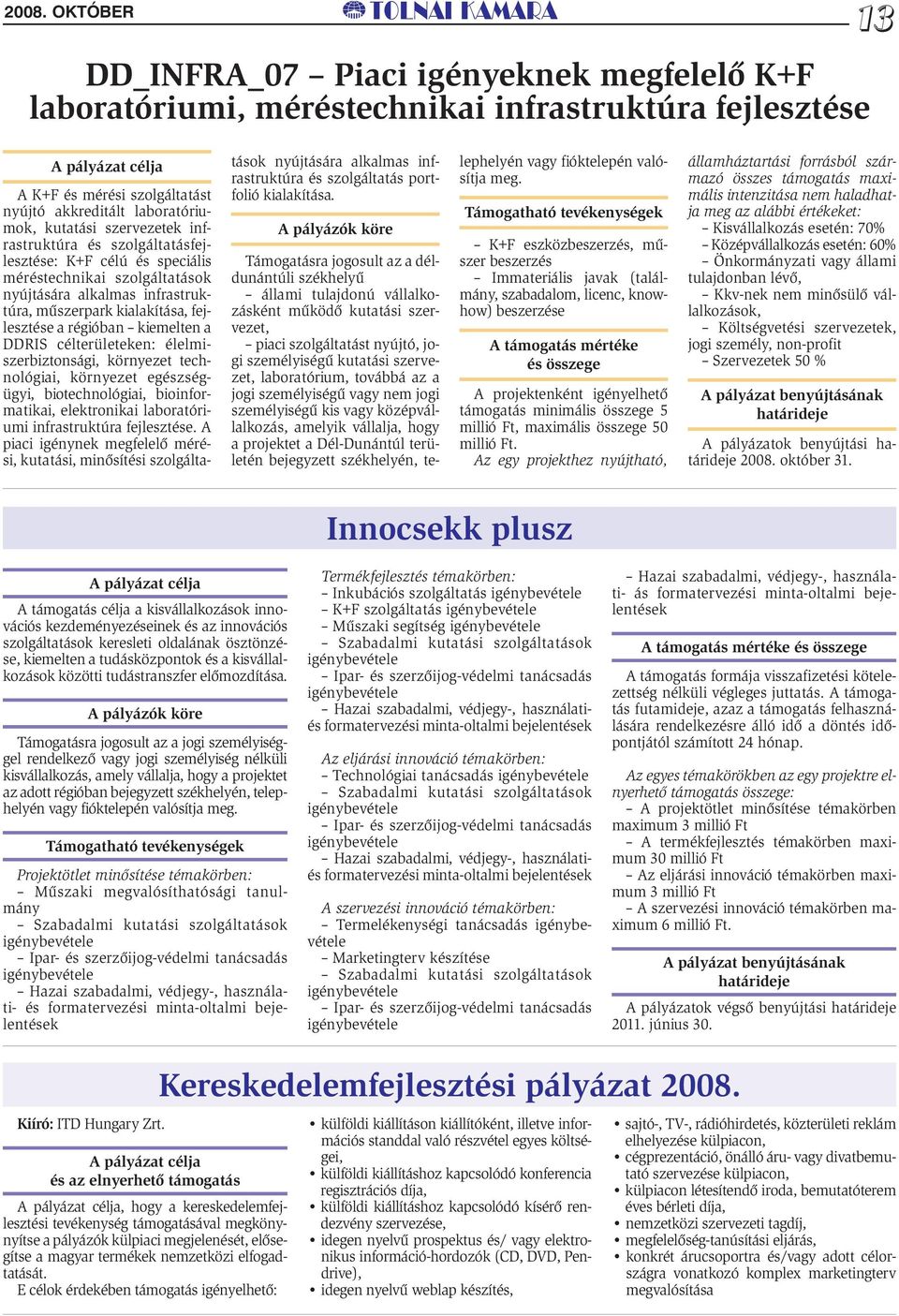 a DDRIS célterületeken: élelmiszerbiztonsági, környezet technológiai, környezet egészségügyi, biotechnológiai, bioinformatikai, elektronikai laboratóriumi infrastruktúra fejlesztése.