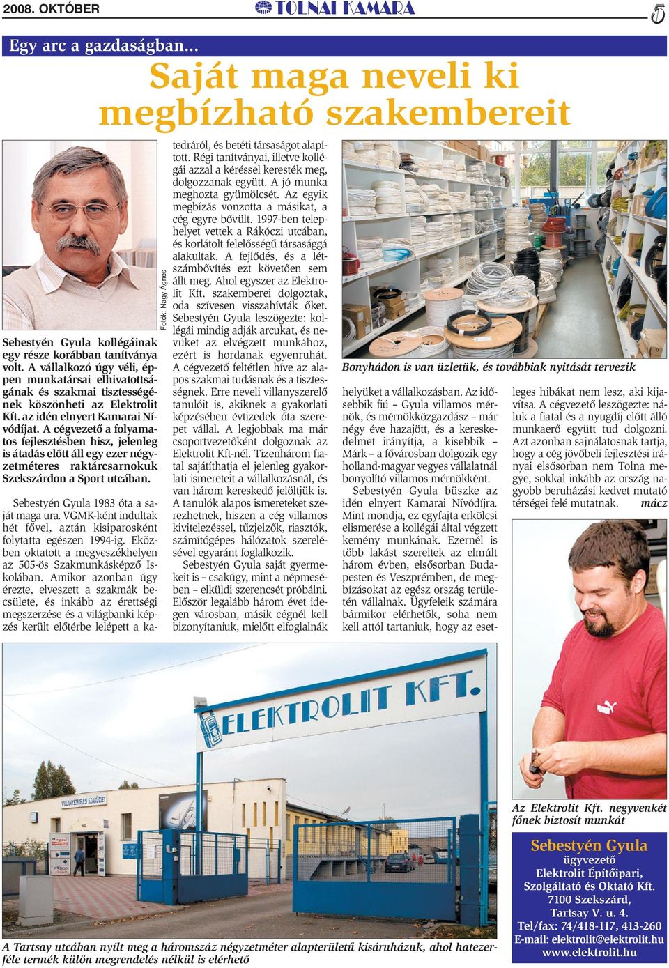 A cégvezető a folyamatos fejlesztésben hisz, jelenleg is átadás előtt áll egy ezer négyzetméteres raktárcsarnokuk Szekszárdon a Sport utcában. Sebestyén Gyula 1983 óta a saját maga ura.