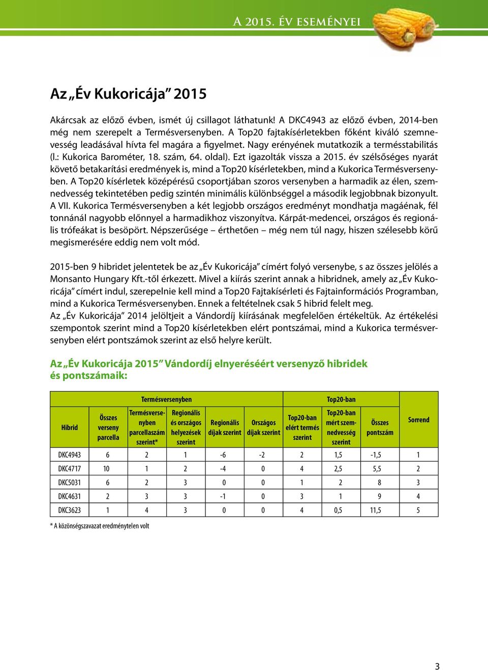 Ezt igazolták vissza a 2015. év szélsőséges nyarát követő betakarítási eredmények is, mind a Top20 kísérletekben, mind a Kukorica Termésversenyben.