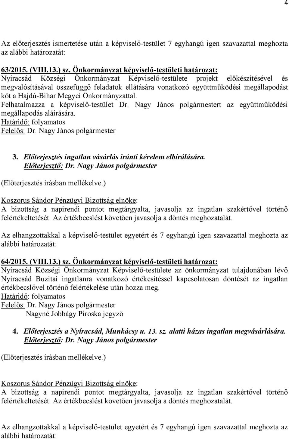 megállapodást köt a Hajdú-Bihar Megyei Önkormányzattal. Felhatalmazza a képviselő-testület Dr. Nagy János polgármestert az együttműködési megállapodás aláírására. 3.