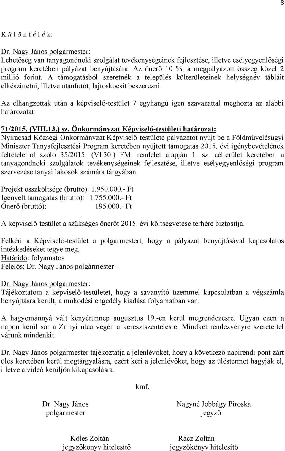 Az elhangzottak után a képviselő-testület 7 egyhangú igen szavazattal meghozta az alábbi határozatát: 71/2015. (VIII.13.) sz.