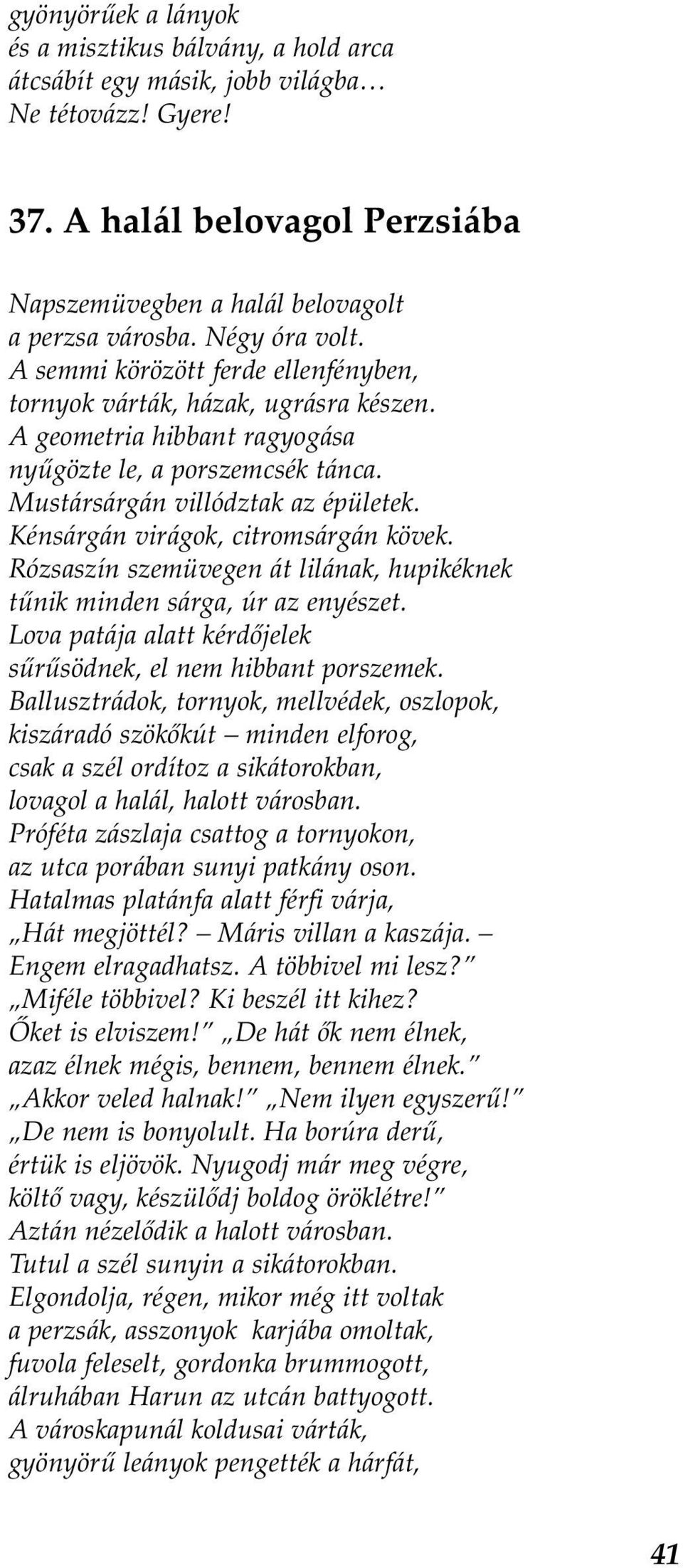 Kénsárgán virágok, citromsárgán kövek. Rózsaszín szemüvegen át lilának, hupikéknek tűnik minden sárga, úr az enyészet. Lova patája alatt kérdőjelek sűrűsödnek, el nem hibbant porszemek.