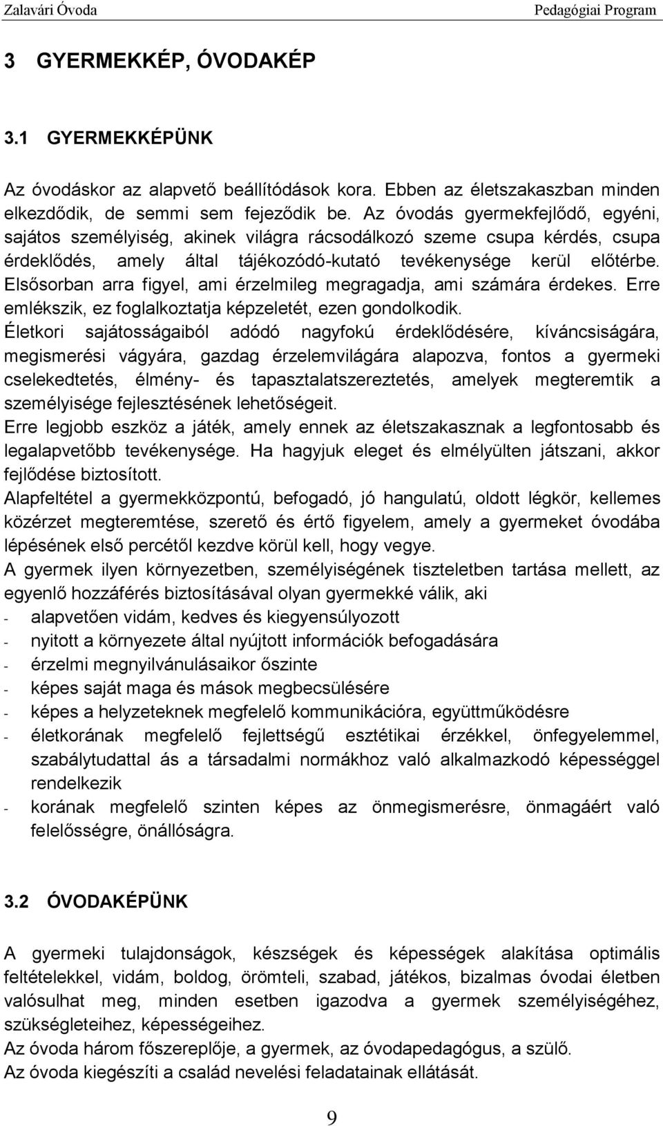 Elsősorban arra figyel, ami érzelmileg megragadja, ami számára érdekes. Erre emlékszik, ez foglalkoztatja képzeletét, ezen gondolkodik.