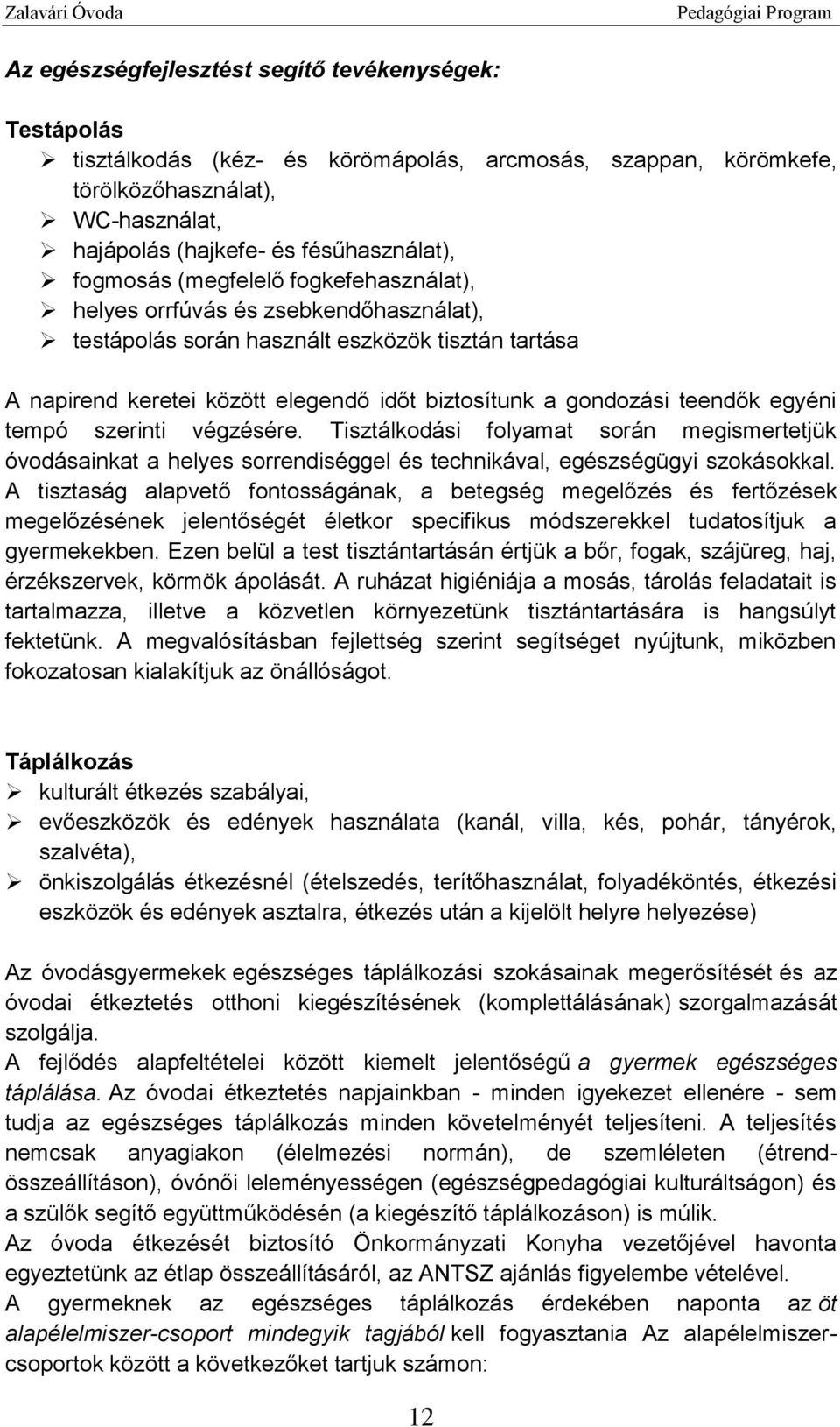 teendők egyéni tempó szerinti végzésére. Tisztálkodási folyamat során megismertetjük óvodásainkat a helyes sorrendiséggel és technikával, egészségügyi szokásokkal.