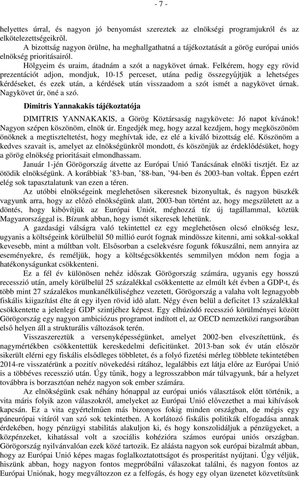 Felkérem, hogy egy rövid prezentációt adjon, mondjuk, 10-15 perceset, utána pedig összegyűjtjük a lehetséges kérdéseket, és ezek után, a kérdések után visszaadom a szót ismét a nagykövet úrnak.