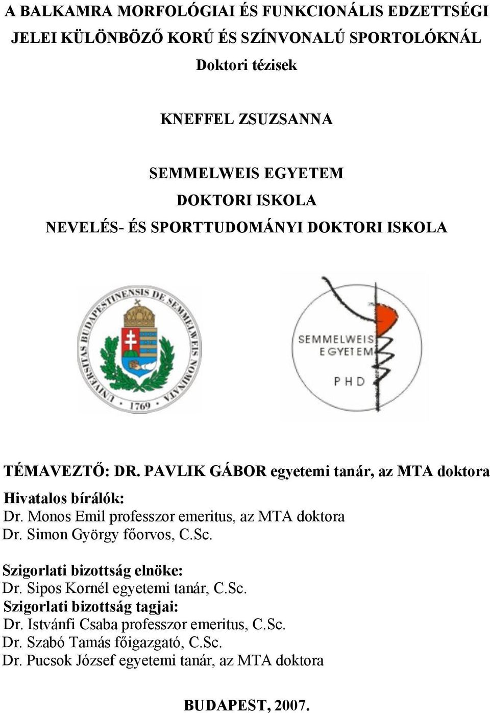 Monos Emil professzor emeritus, az MTA doktora Dr. Simon György főorvos, C.Sc. Szigorlati bizottság elnöke: Dr. Sipos Kornél egyetemi tanár, C.Sc. Szigorlati bizottság tagjai: Dr.