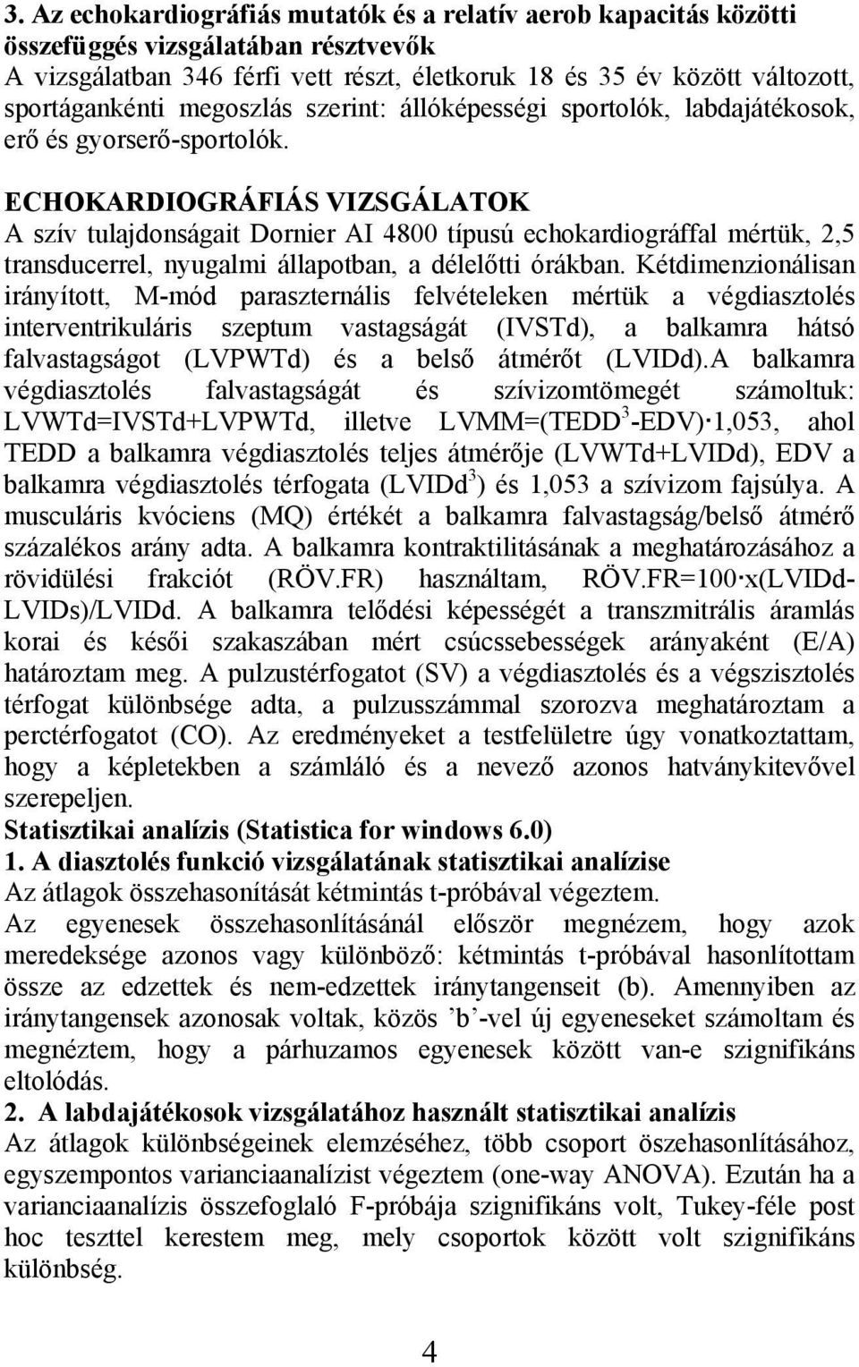 ECHOKARDIOGRÁFIÁS VIZSGÁLATOK A szív tulajdonságait Dornier AI 4800 típusú echokardiográffal mértük, 2,5 transducerrel, nyugalmi állapotban, a délelőtti órákban.