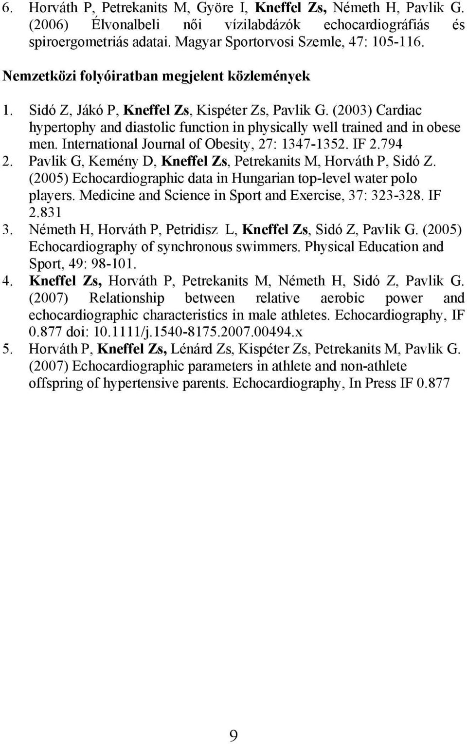 International Journal of Obesity, 27: 1347-1352. IF 2.794 2. Pavlik G, Kemény D, Kneffel Zs, Petrekanits M, Horváth P, Sidó Z. (2005) Echocardiographic data in Hungarian top-level water polo players.