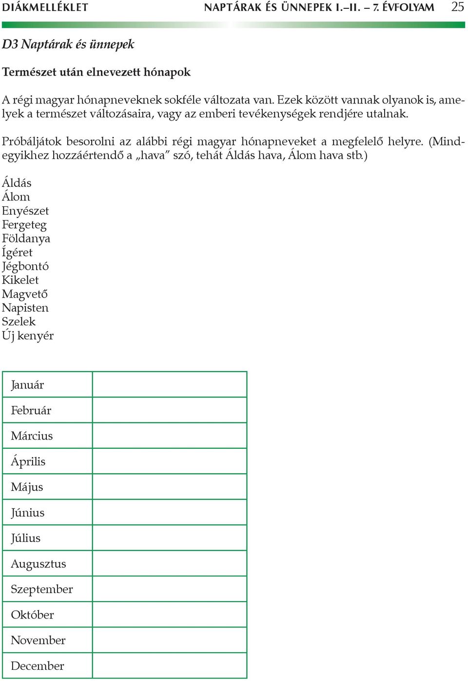 Ezek között vannak olyanok is, amelyek a természet változásaira, vagy az emberi tevékenységek rendjére utalnak.