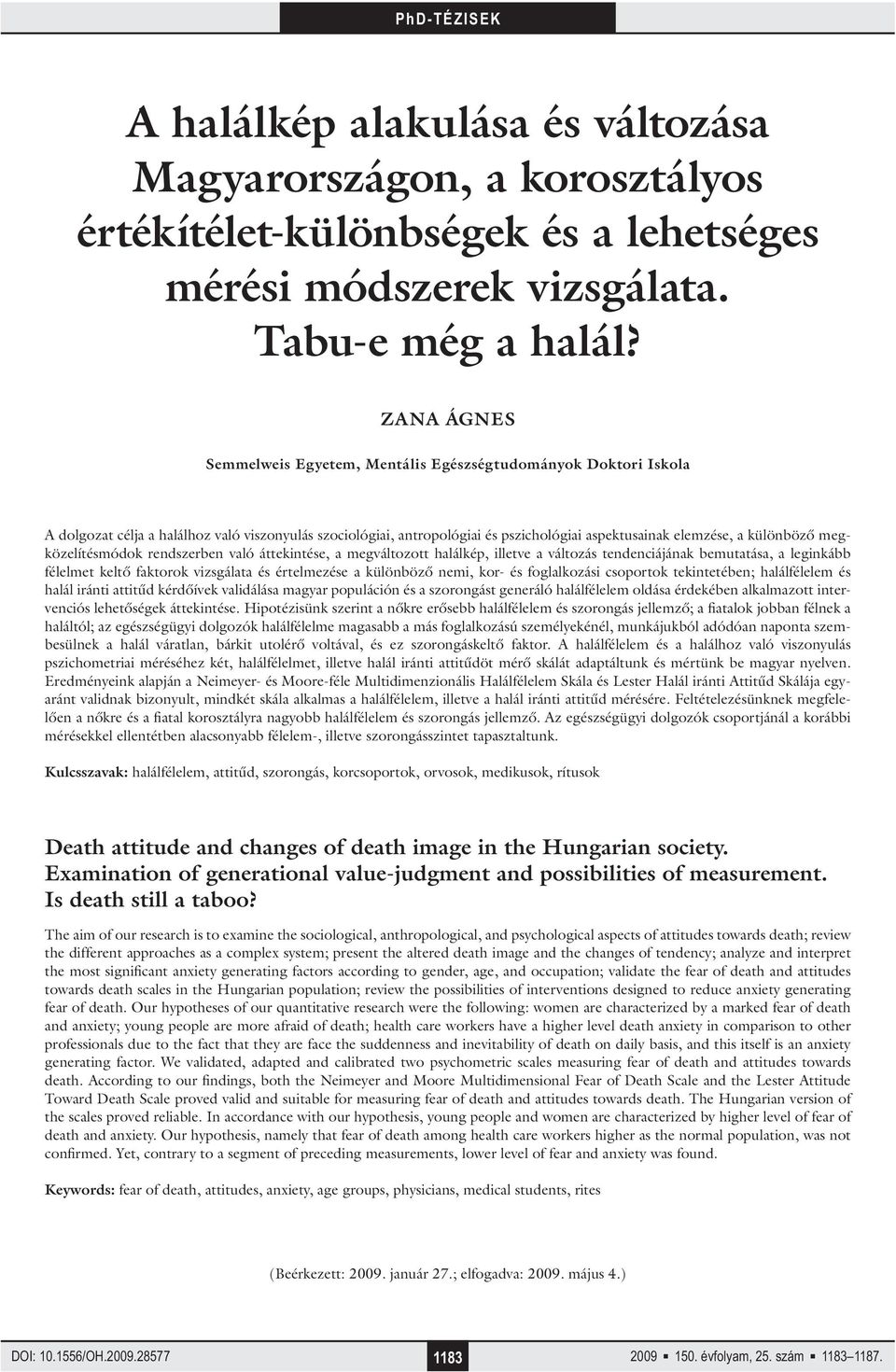 megközelítésmódok rendszerben való áttekintése, a megváltozott halálkép, illetve a változás tendenciájának bemutatása, a leginkább félelmet keltő faktorok vizsgálata és értelmezése a különböző nemi,