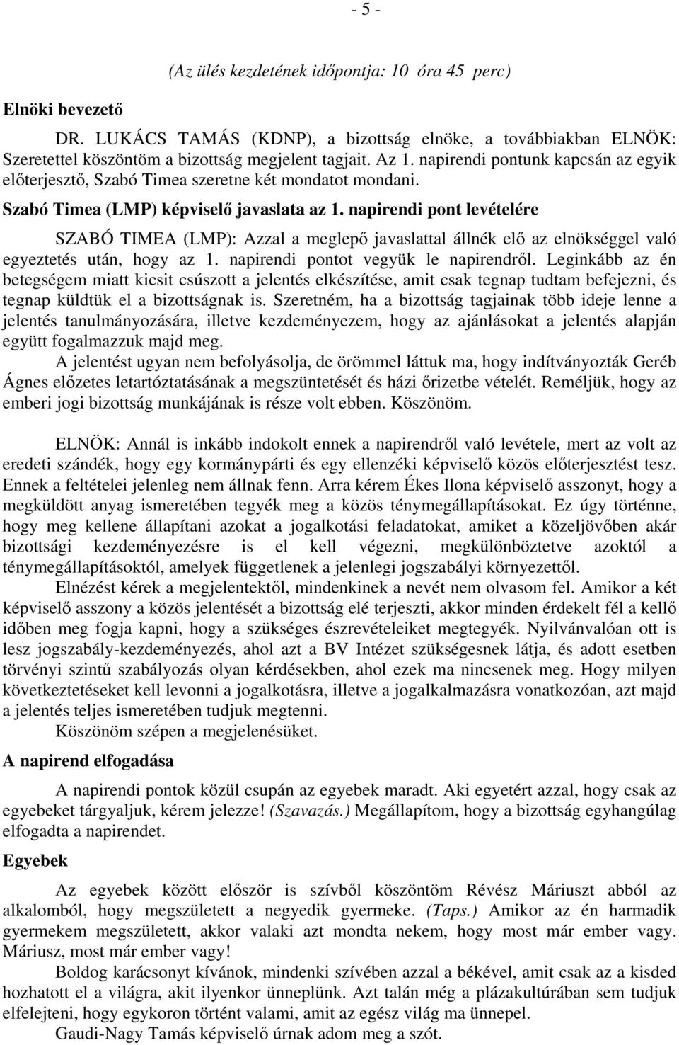 napirendi pont levételére SZABÓ TIMEA (LMP): Azzal a meglepő javaslattal állnék elő az elnökséggel való egyeztetés után, hogy az 1. napirendi pontot vegyük le napirendről.