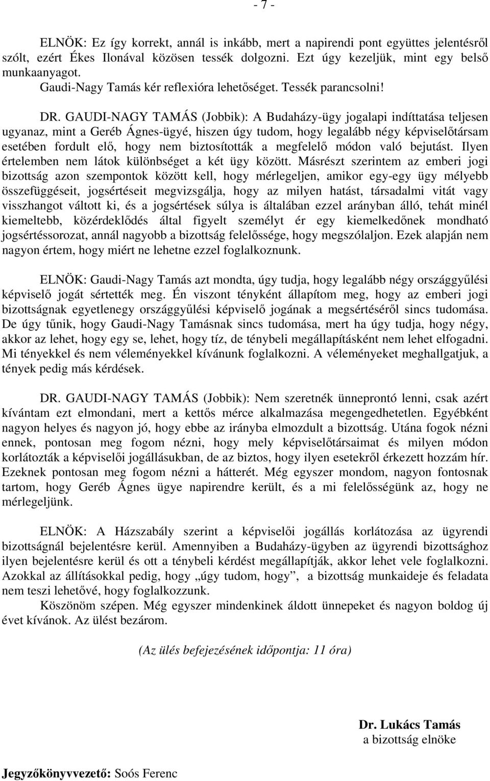 GAUDI-NAGY TAMÁS (Jobbik): A Budaházy-ügy jogalapi indíttatása teljesen ugyanaz, mint a Geréb Ágnes-ügyé, hiszen úgy tudom, hogy legalább négy képviselőtársam esetében fordult elő, hogy nem