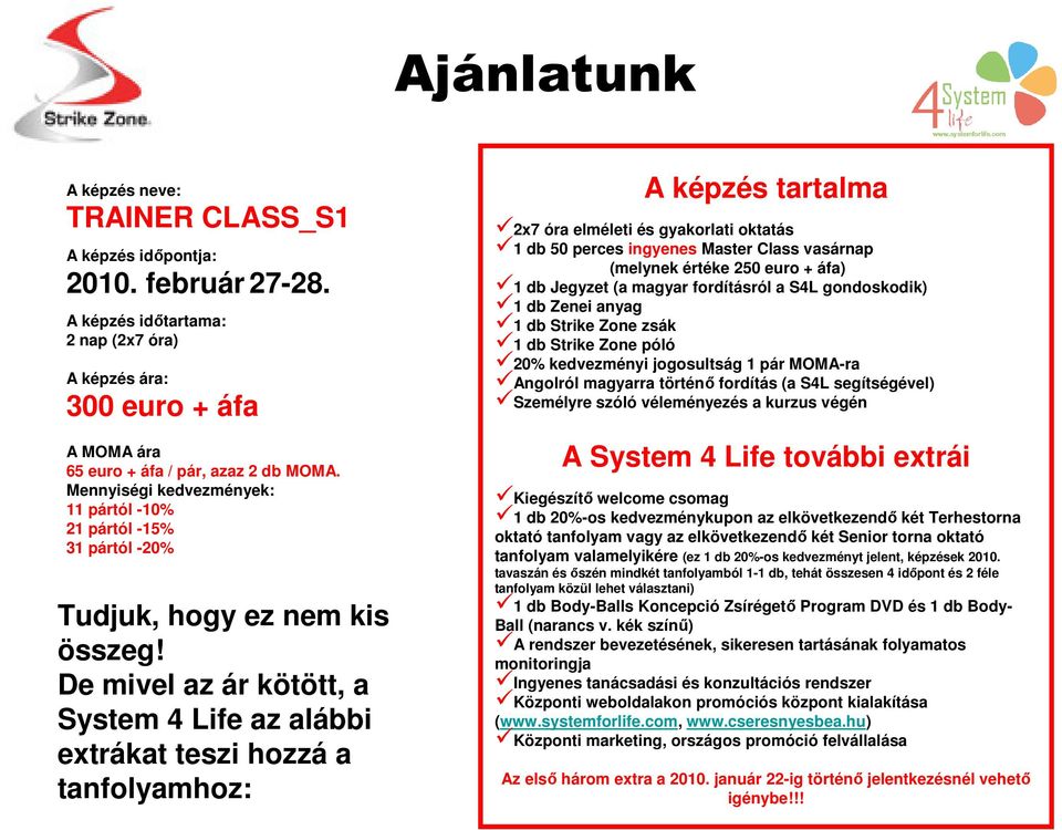 De mivel az ár kötött, a System 4 Life az alábbi extrákat teszi hozzá a tanfolyamhoz: A képzés tartalma 2x7 óra elméleti és gyakorlati oktatás 1 db 50 perces ingyenes Master Class vasárnap (melynek