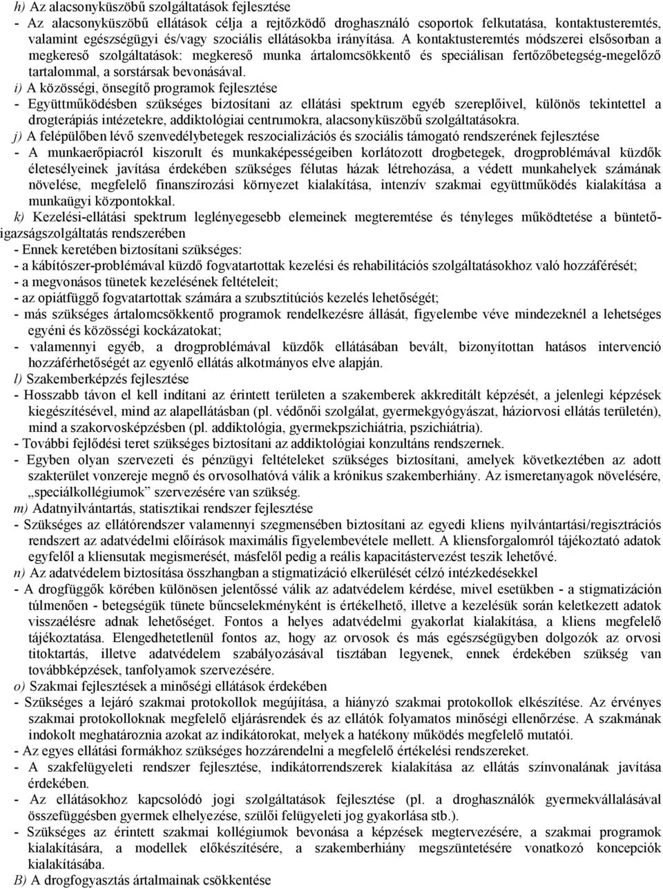 A kontaktusteremtés módszerei elsısorban a megkeresı szolgáltatások: megkeresı munka ártalomcsökkentı és speciálisan fertızıbetegség-megelızı tartalommal, a sorstársak bevonásával.