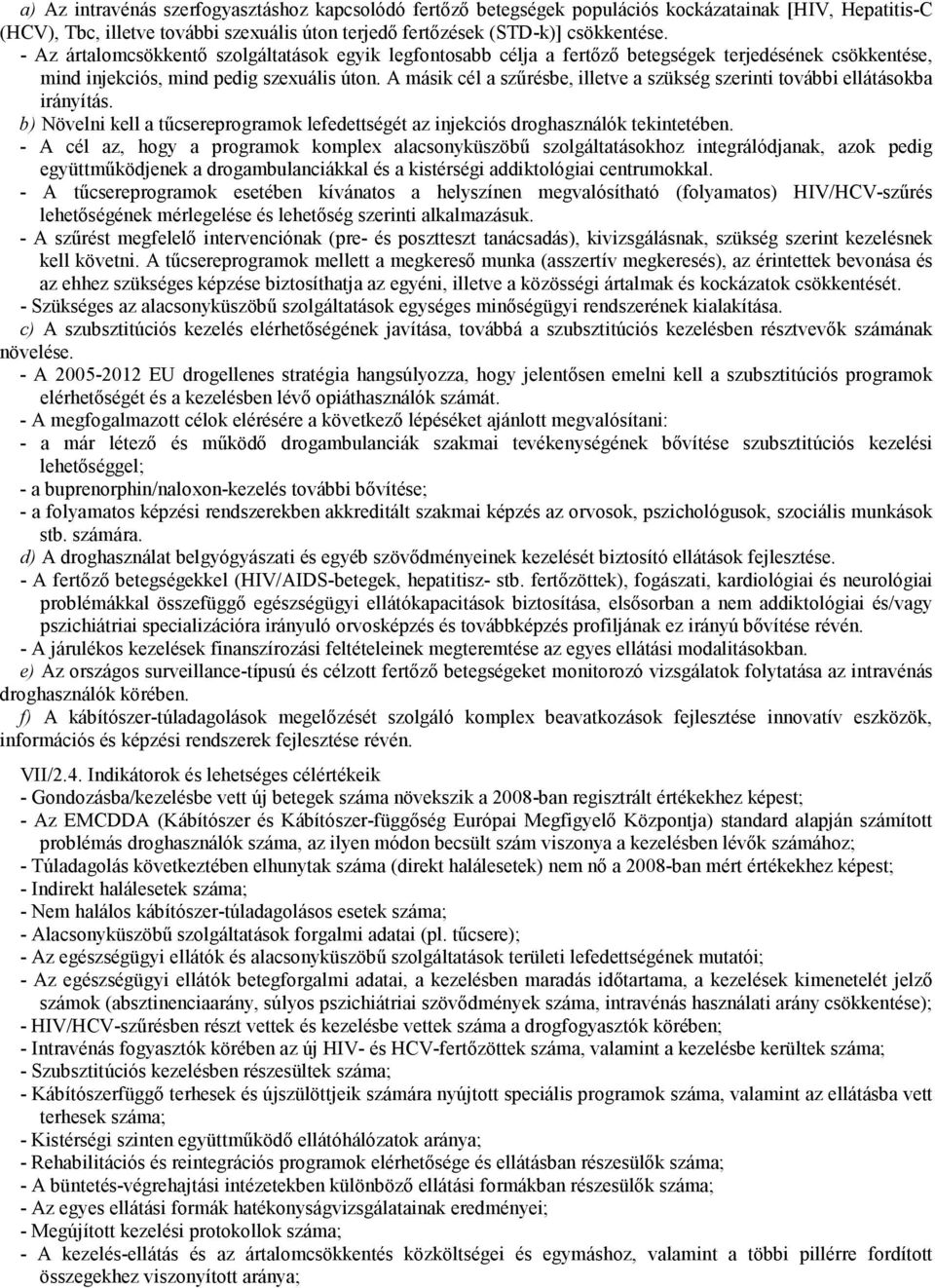 A másik cél a szőrésbe, illetve a szükség szerinti további ellátásokba irányítás. b) Növelni kell a tőcsereprogramok lefedettségét az injekciós droghasználók tekintetében.