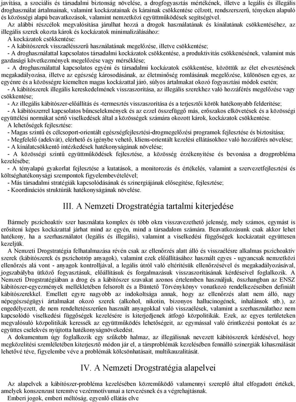 Az alábbi részcélok megvalósítása járulhat hozzá a drogok használatának és kínálatának csökkentéséhez, az illegális szerek okozta károk és kockázatok minimalizálásához: A kockázatok csökkentése: - A