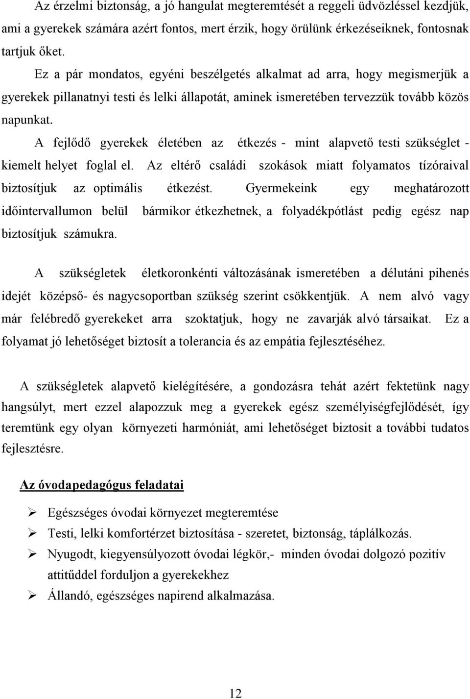 A fejlődő gyerekek életében az étkezés - mint alapvető testi szükséglet - kiemelt helyet foglal el. Az eltérő családi szokások miatt folyamatos tízóraival biztosítjuk az optimális étkezést.