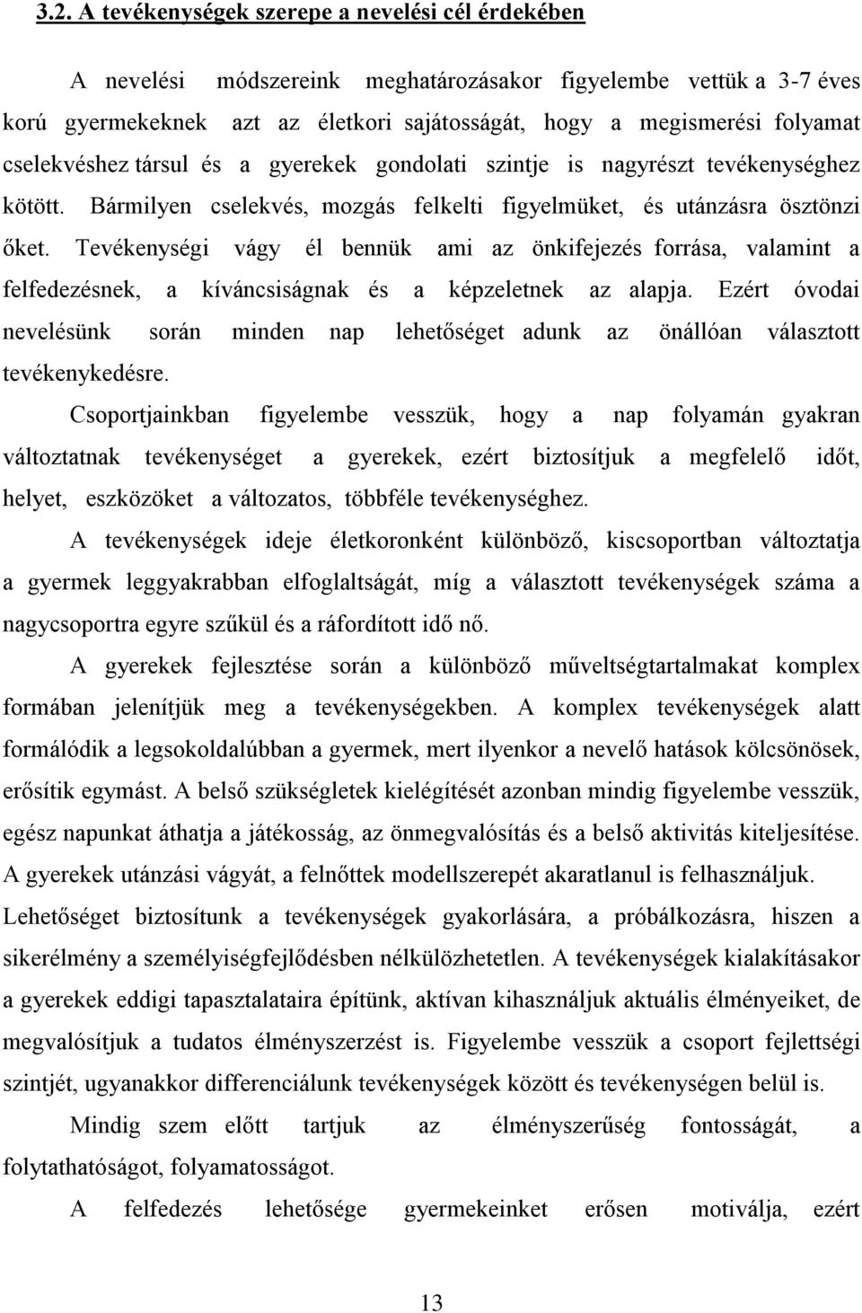 Tevékenységi vágy él bennük ami az önkifejezés forrása, valamint a felfedezésnek, a kíváncsiságnak és a képzeletnek az alapja.