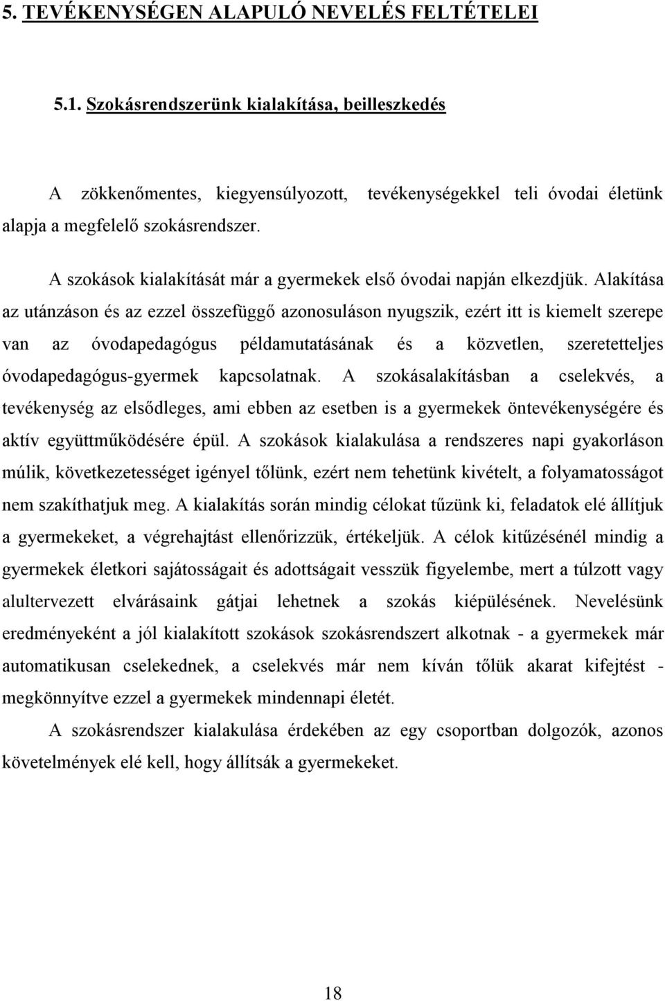 Alakítása az utánzáson és az ezzel összefüggő azonosuláson nyugszik, ezért itt is kiemelt szerepe van az óvodapedagógus példamutatásának és a közvetlen, szeretetteljes óvodapedagógus-gyermek