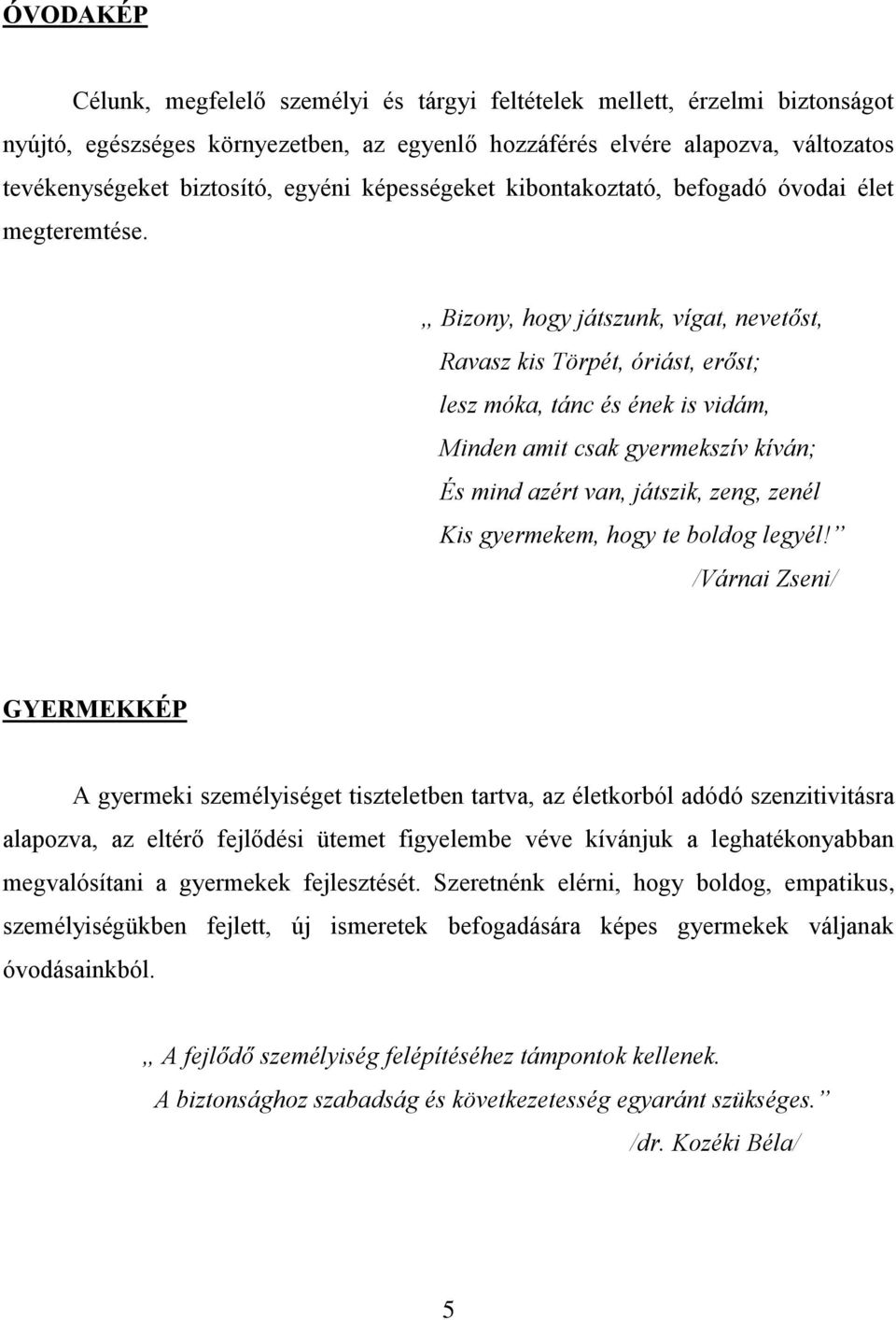 Bizony, hogy játszunk, vígat, nevetőst, Ravasz kis Törpét, óriást, erőst; lesz móka, tánc és ének is vidám, Minden amit csak gyermekszív kíván; És mind azért van, játszik, zeng, zenél Kis gyermekem,