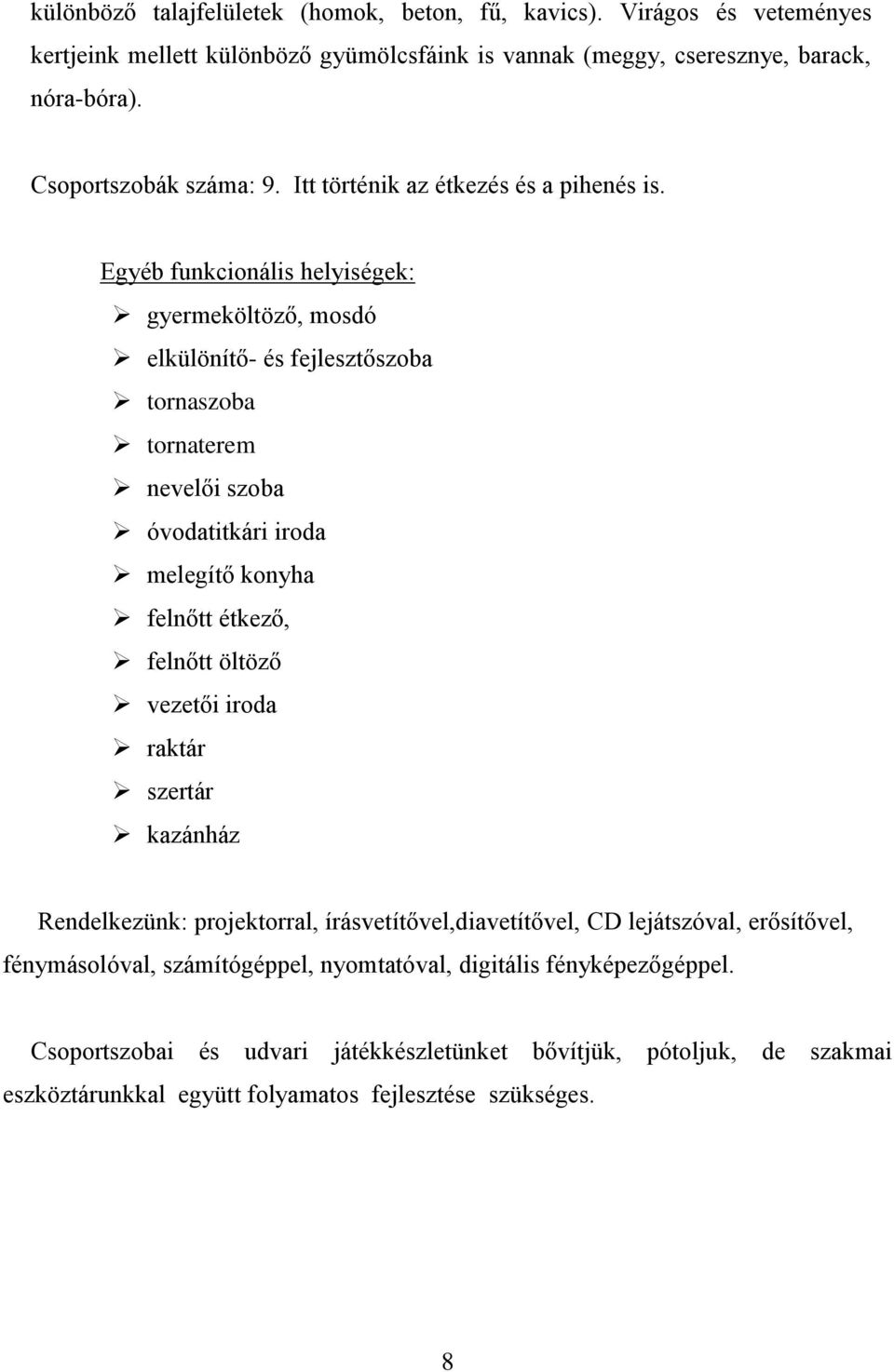 Egyéb funkcionális helyiségek: gyermeköltöző, mosdó elkülönítő- és fejlesztőszoba tornaszoba tornaterem nevelői szoba óvodatitkári iroda melegítő konyha felnőtt étkező, felnőtt öltöző