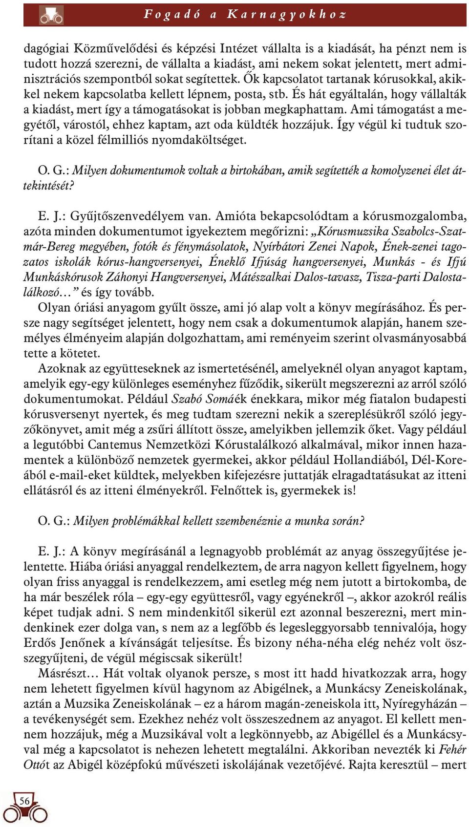 És hát egyáltalán, hogy vállalták a kiadást, mert így a támogatásokat is jobban megkaphattam. Ami támogatást a megyétôl, várostól, ehhez kaptam, azt oda küldték hozzájuk.